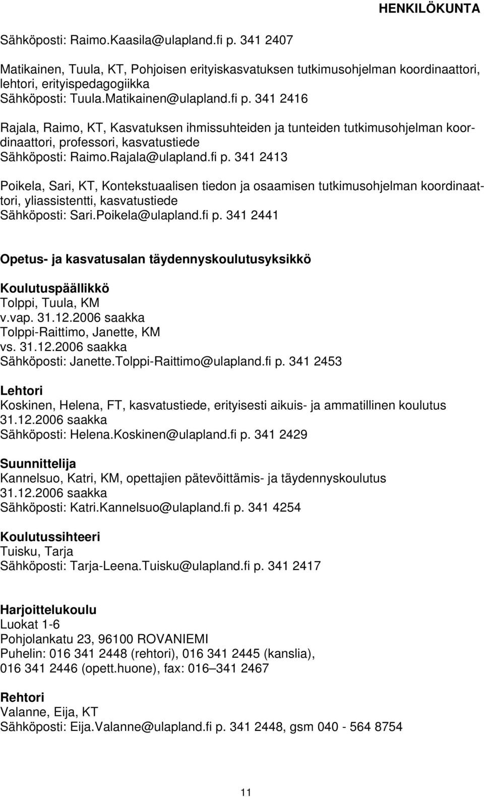 Poikela@ulapland.fi p. 341 2441 Opetus- ja kasvatusalan täydennyskoulutusyksikkö Koulutuspäällikkö Tolppi, Tuula, KM v.vap. 31.12.2006 saakka Tolppi-Raittimo, Janette, KM vs. 31.12.2006 saakka Sähköposti: Janette.