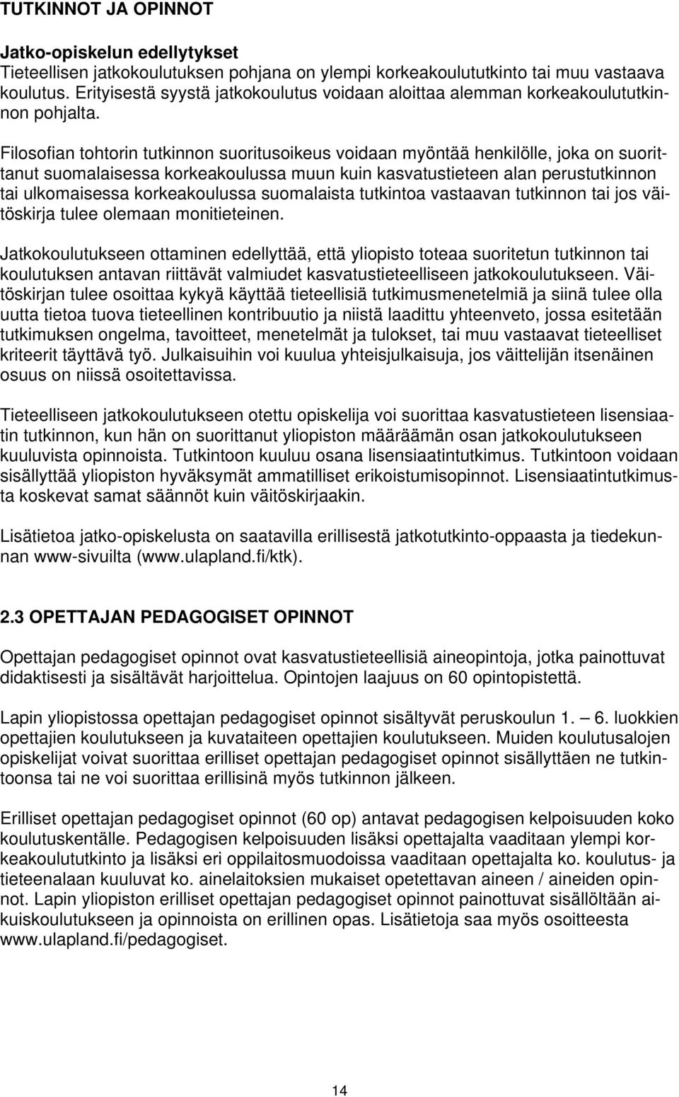 Filosofian tohtorin tutkinnon suoritusoikeus voidaan myöntää henkilölle, joka on suorittanut suomalaisessa korkeakoulussa muun kuin kasvatustieteen alan perustutkinnon tai ulkomaisessa korkeakoulussa