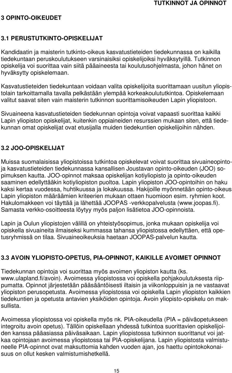 Tutkinnon opiskelija voi suorittaa vain siitä pääaineesta tai koulutusohjelmasta, johon hänet on hyväksytty opiskelemaan.