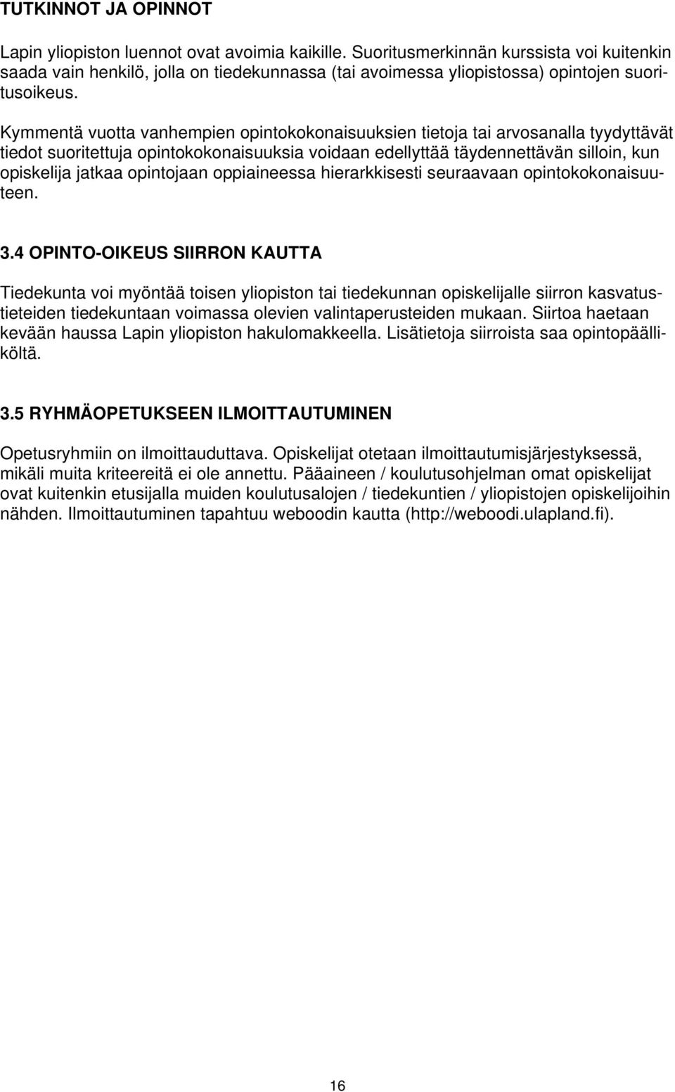 Kymmentä vuotta vanhempien opintokokonaisuuksien tietoja tai arvosanalla tyydyttävät tiedot suoritettuja opintokokonaisuuksia voidaan edellyttää täydennettävän silloin, kun opiskelija jatkaa