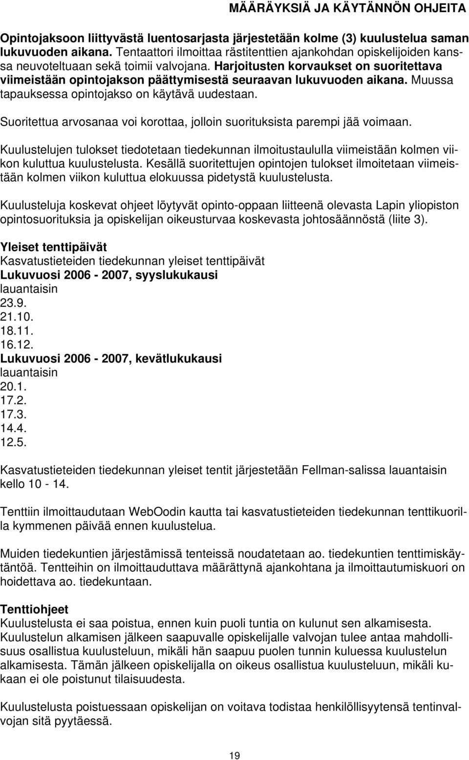 Harjoitusten korvaukset on suoritettava viimeistään opintojakson päättymisestä seuraavan lukuvuoden aikana. Muussa tapauksessa opintojakso on käytävä uudestaan.