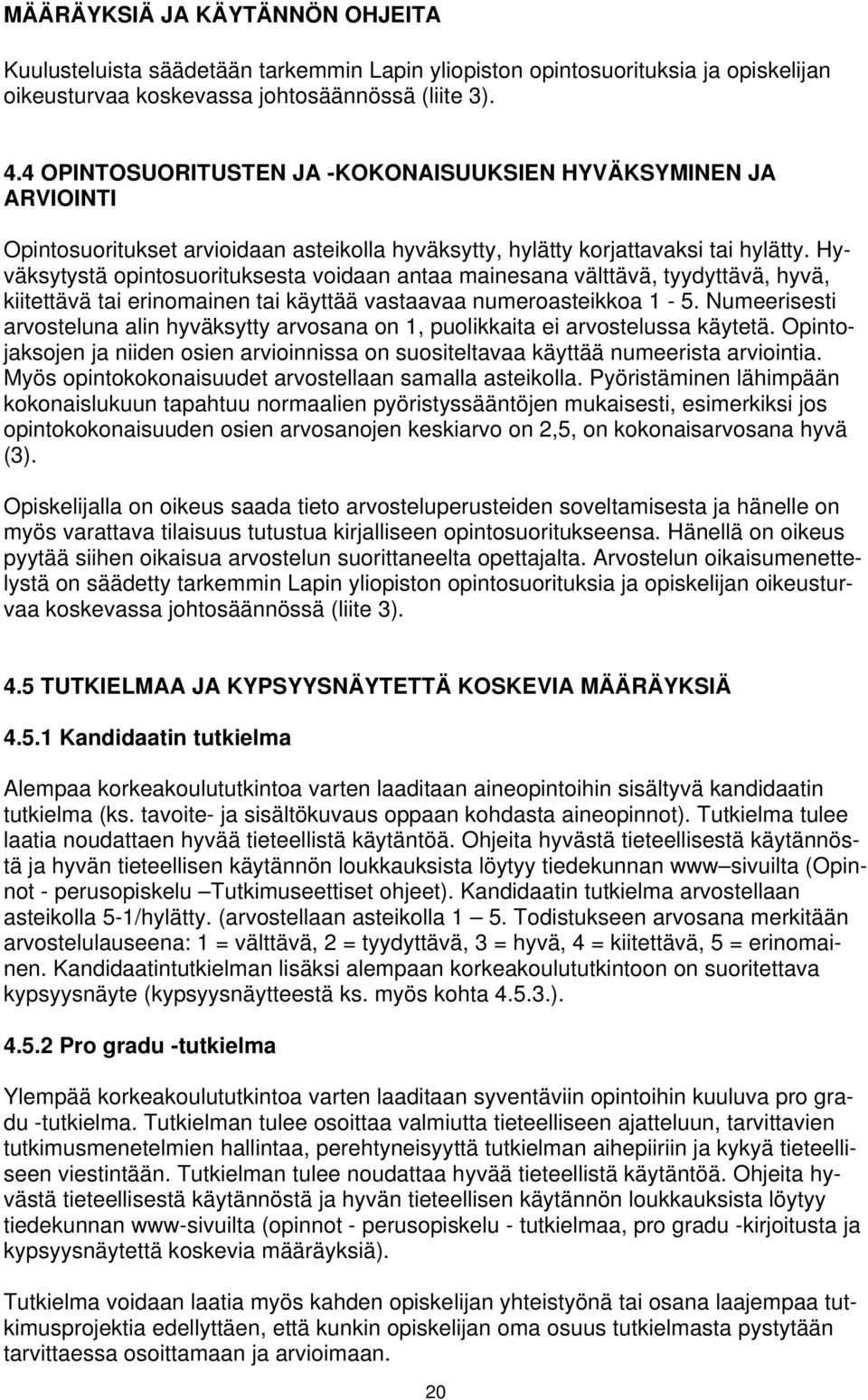 Hyväksytystä opintosuorituksesta voidaan antaa mainesana välttävä, tyydyttävä, hyvä, kiitettävä tai erinomainen tai käyttää vastaavaa numeroasteikkoa 1-5.