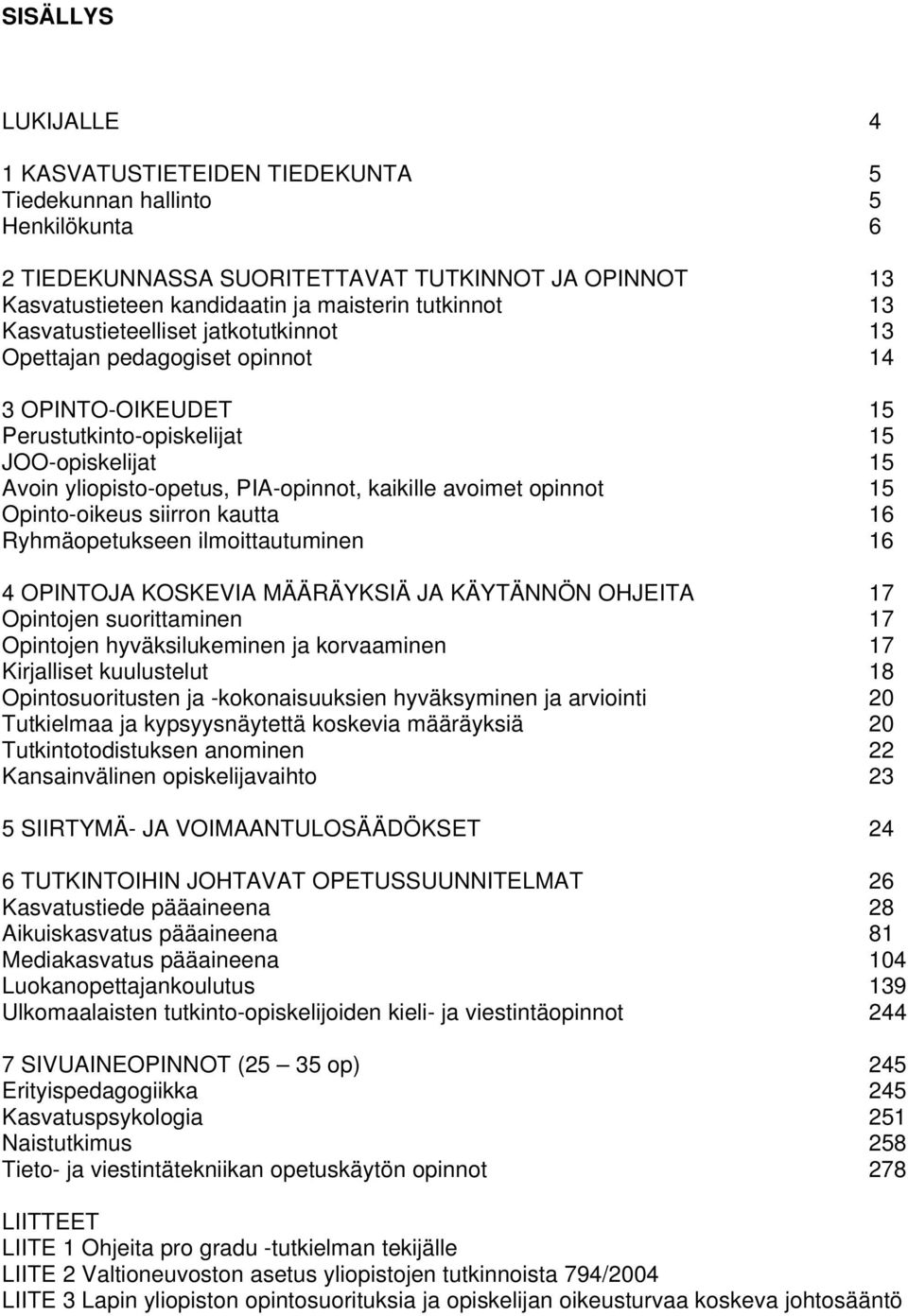 opinnot 15 Opinto-oikeus siirron kautta 16 Ryhmäopetukseen ilmoittautuminen 16 4 OPINTOJA KOSKEVIA MÄÄRÄYKSIÄ JA KÄYTÄNNÖN OHJEITA 17 Opintojen suorittaminen 17 Opintojen hyväksilukeminen ja