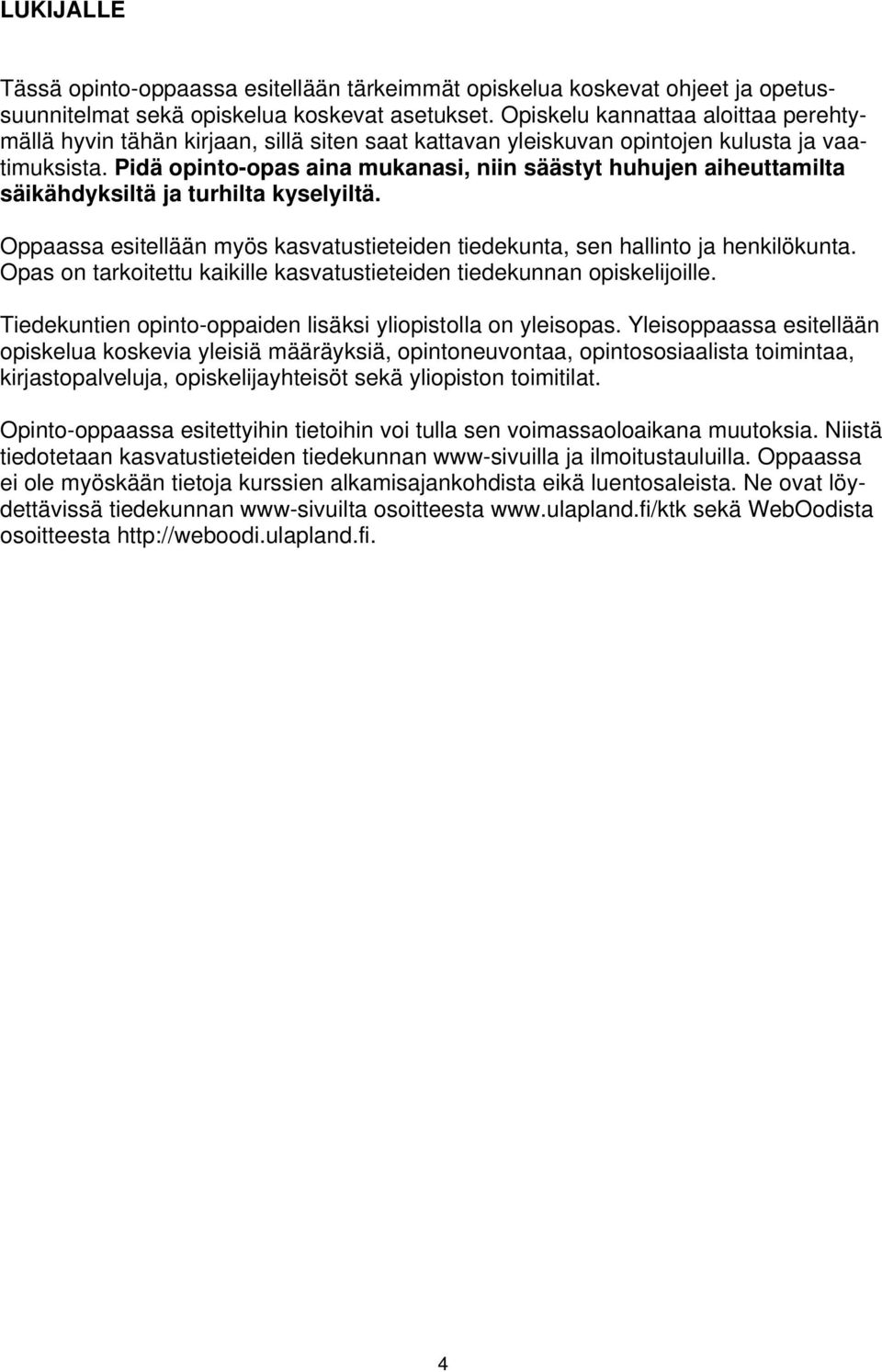 Pidä opinto-opas aina mukanasi, niin säästyt huhujen aiheuttamilta säikähdyksiltä ja turhilta kyselyiltä. Oppaassa esitellään myös kasvatustieteiden tiedekunta, sen hallinto ja henkilökunta.