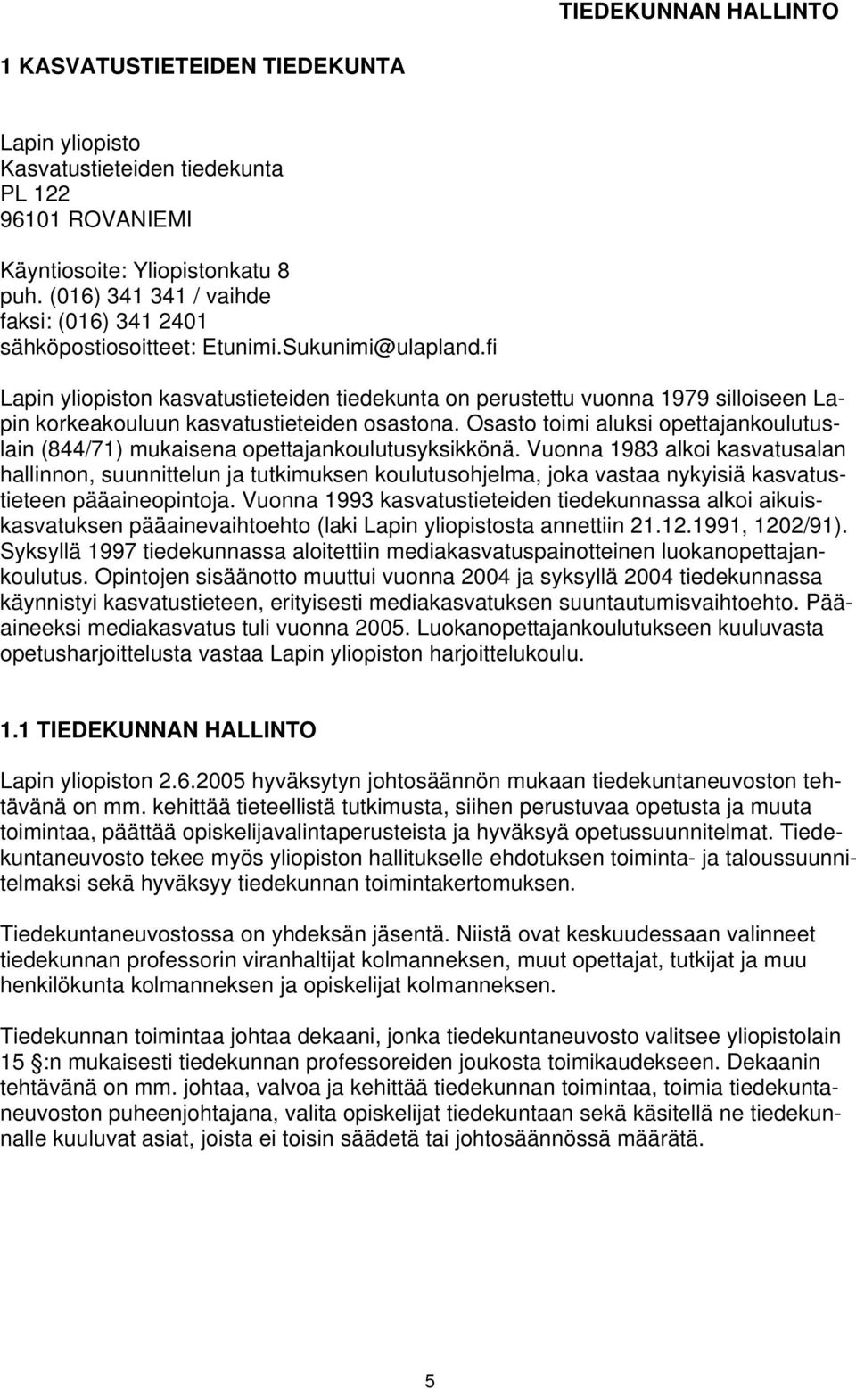 fi Lapin yliopiston kasvatustieteiden tiedekunta on perustettu vuonna 1979 silloiseen Lapin korkeakouluun kasvatustieteiden osastona.