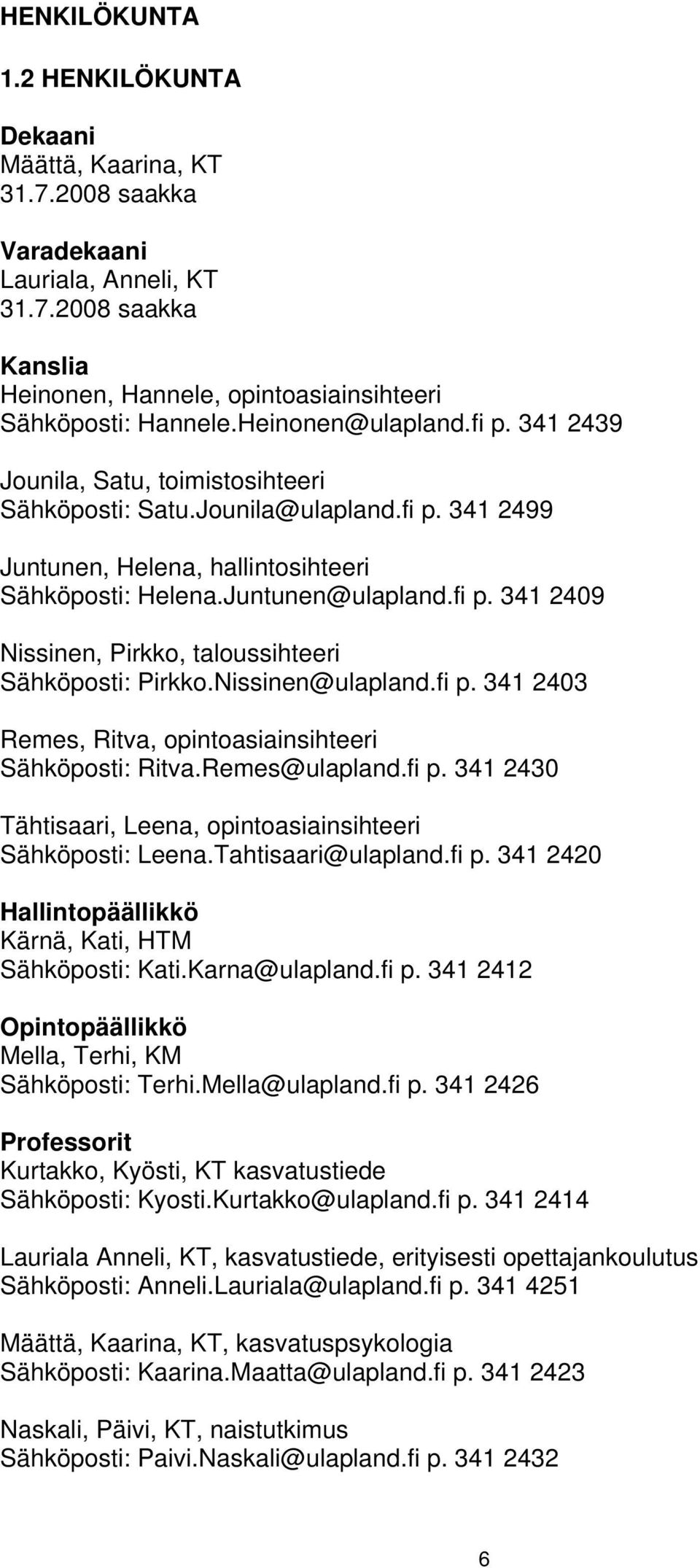 Nissinen@ulapland.fi p. 341 2403 Remes, Ritva, opintoasiainsihteeri Sähköposti: Ritva.Remes@ulapland.fi p. 341 2430 Tähtisaari, Leena, opintoasiainsihteeri Sähköposti: Leena.Tahtisaari@ulapland.fi p. 341 2420 Hallintopäällikkö Kärnä, Kati, HTM Sähköposti: Kati.