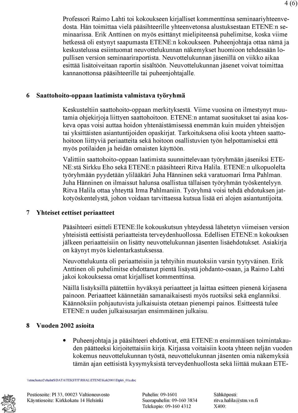 Puheenjohtaja ottaa nämä ja keskustelussa esiintuomat neuvottelukunnan näkemykset huomioon tehdessään lopullisen version seminaariraportista.