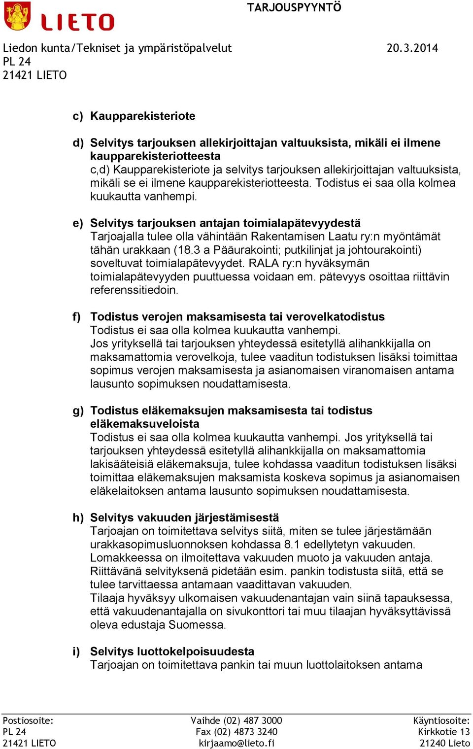 e) Selvitys tarjouksen antajan toimialapätevyydestä Tarjoajalla tulee olla vähintään Rakentamisen Laatu ry:n myöntämät tähän urakkaan (18.