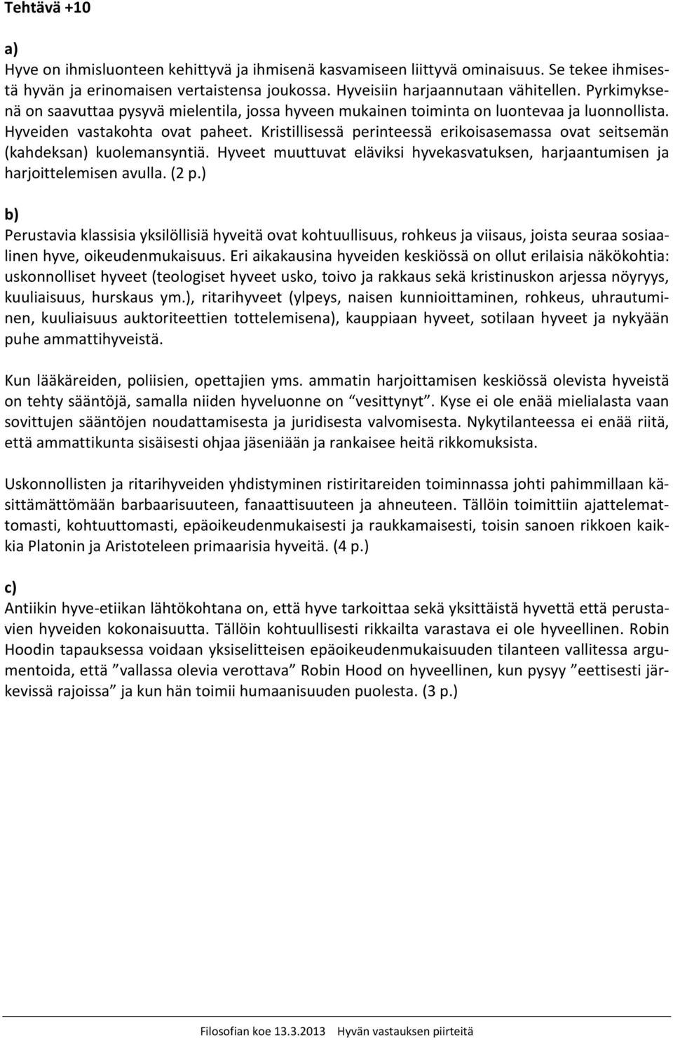 Kristillisessä perinteessä erikoisasemassa ovat seitsemän (kahdeksan) kuolemansyntiä. Hyveet muuttuvat eläviksi hyvekasvatuksen, harjaantumisen ja harjoittelemisen avulla. (2 p.