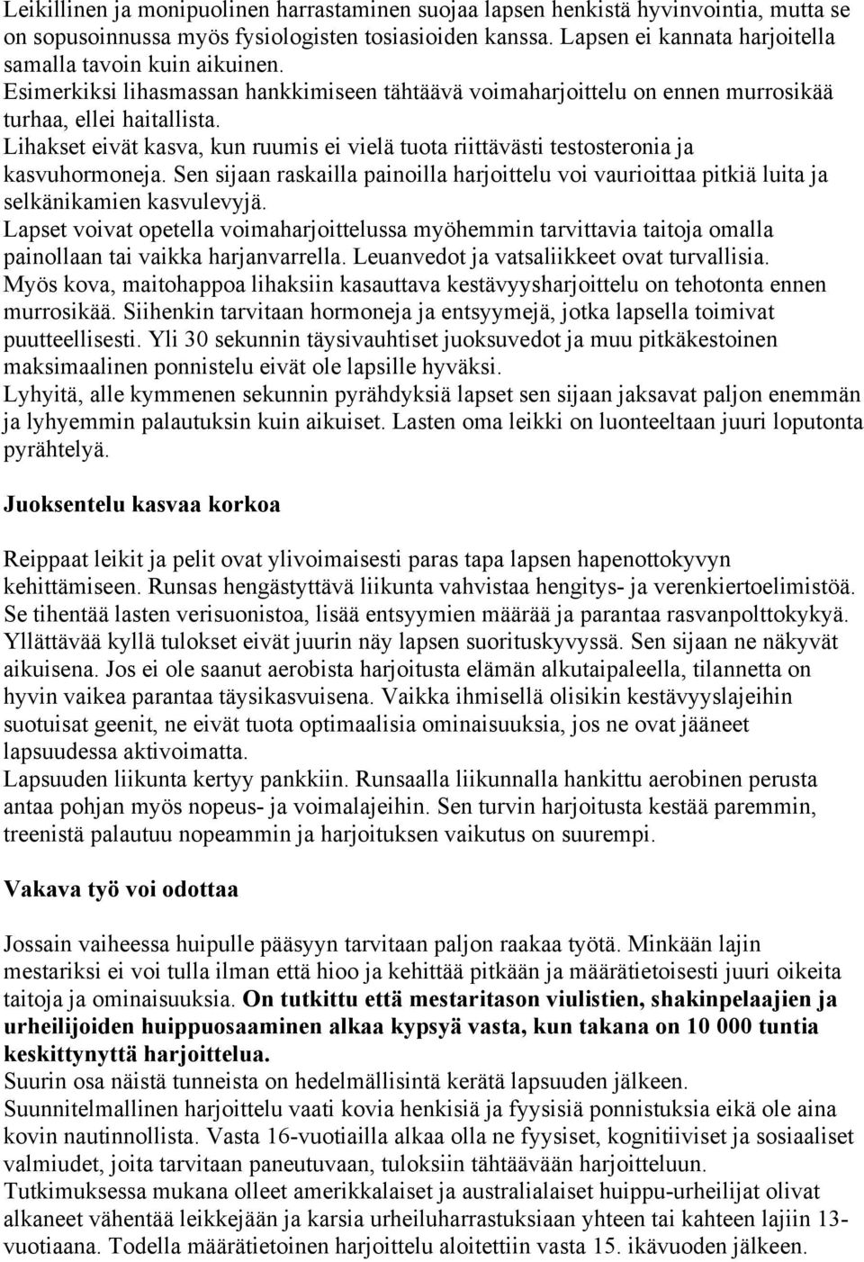 Lihakset eivät kasva, kun ruumis ei vielä tuota riittävästi testosteronia ja kasvuhormoneja. Sen sijaan raskailla painoilla harjoittelu voi vaurioittaa pitkiä luita ja selkänikamien kasvulevyjä.