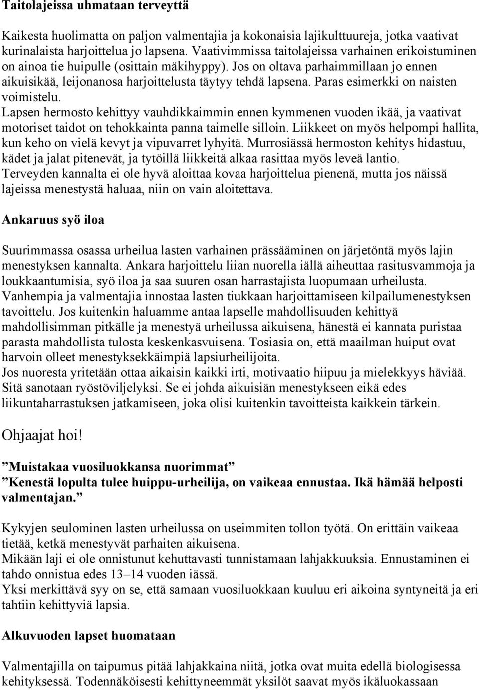 Paras esimerkki on naisten voimistelu. Lapsen hermosto kehittyy vauhdikkaimmin ennen kymmenen vuoden ikää, ja vaativat motoriset taidot on tehokkainta panna taimelle silloin.