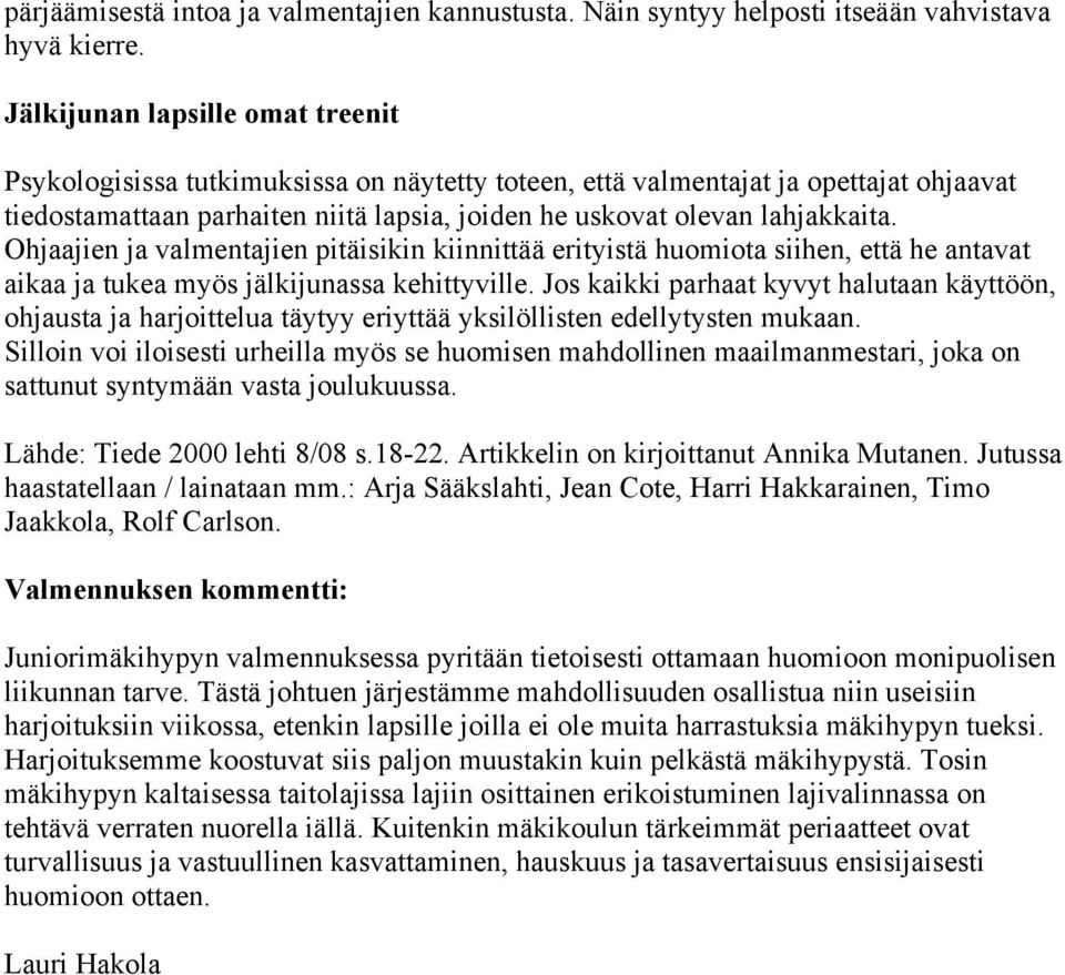 Ohjaajien ja valmentajien pitäisikin kiinnittää erityistä huomiota siihen, että he antavat aikaa ja tukea myös jälkijunassa kehittyville.