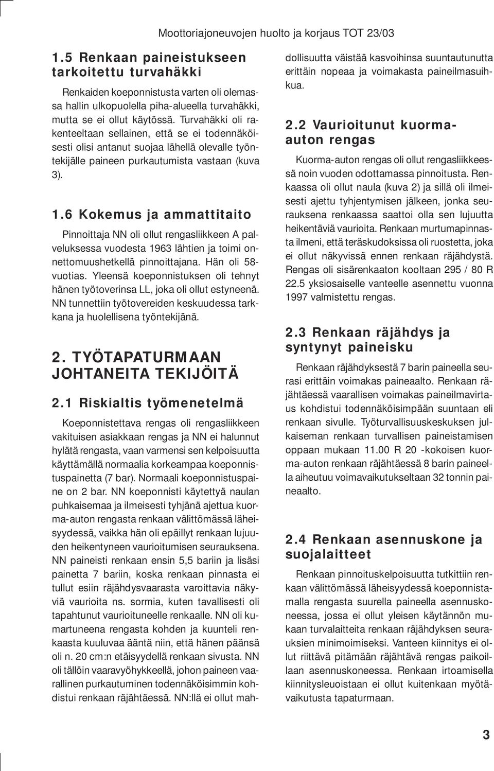 6 Kokemus ja ammattitaito Pinnoittaja NN oli ollut rengasliikkeen A palveluksessa vuodesta 1963 lähtien ja toimi onnettomuushetkellä pinnoittajana. Hän oli 58- vuotias.