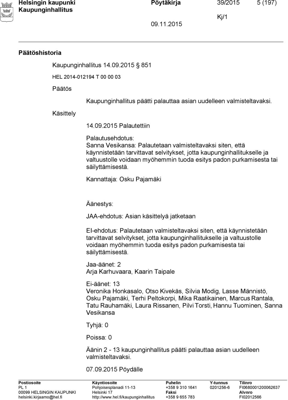 2015 Palautettiin Palautusehdotus: Sanna Vesikansa: Palautetaan valmisteltavaksi siten, että käynnistetään tarvittavat selvitykset, jotta kaupunginhallitukselle ja valtuustolle voidaan myöhemmin