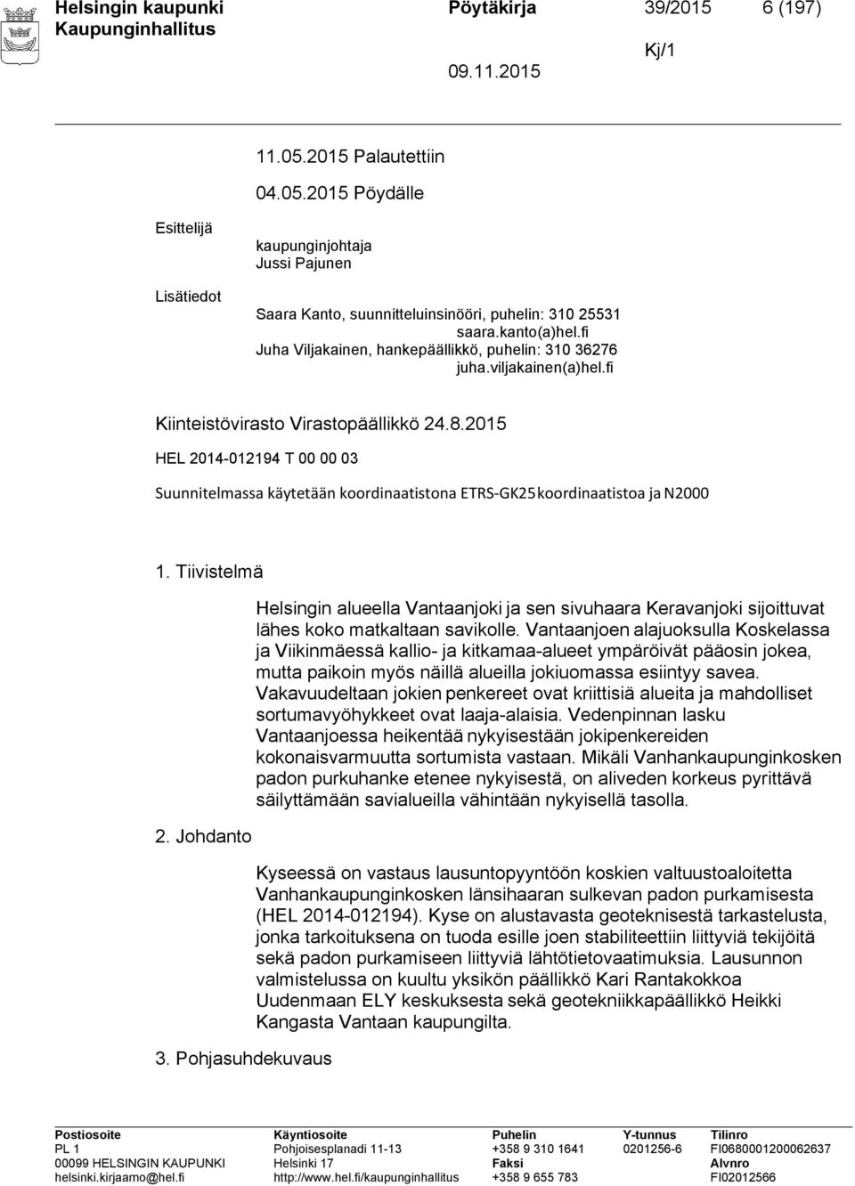 2015 HEL 2014-012194 T 00 00 03 Suunnitelmassa käytetään koordinaatistona ETRS-GK25 koordinaatistoa ja N2000 1. Tiivistelmä 2. Johdanto 3.