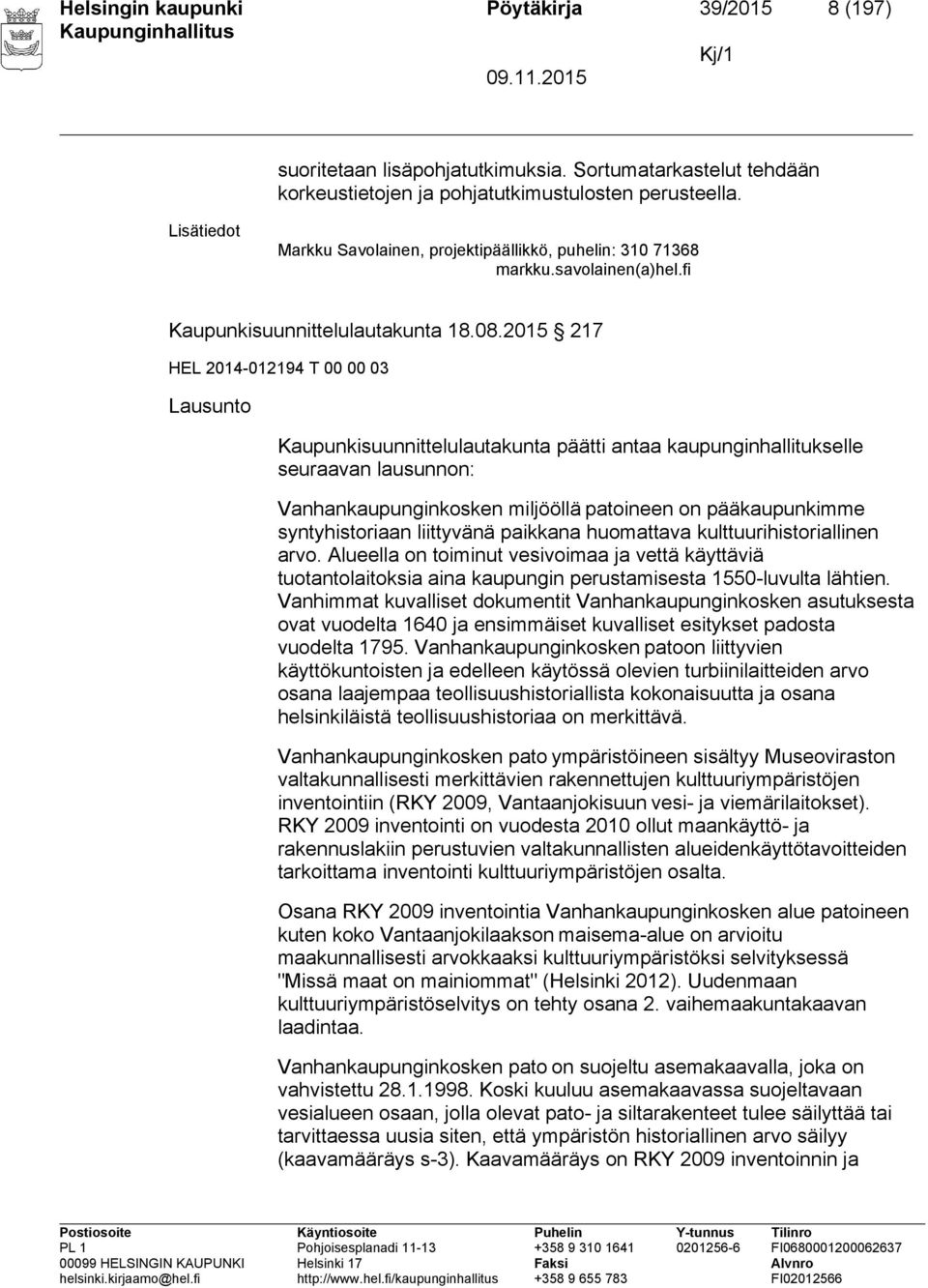 2015 217 HEL 2014-012194 T 00 00 03 Lausunto Kaupunkisuunnittelulautakunta päätti antaa kaupunginhallitukselle seuraavan lausunnon: Vanhankaupunginkosken miljööllä patoineen on pääkaupunkimme
