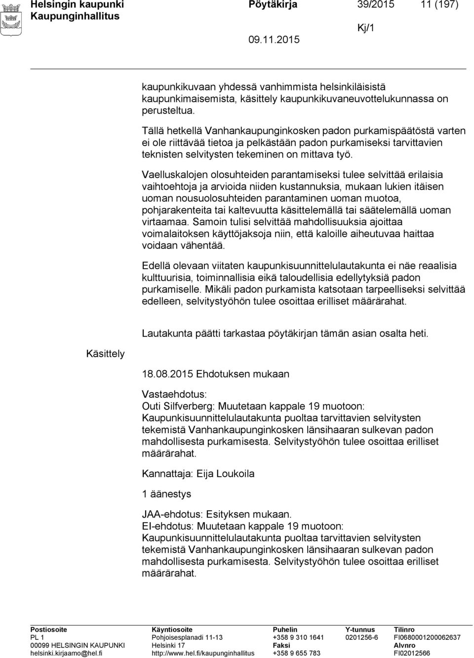 Vaelluskalojen olosuhteiden parantamiseksi tulee selvittää erilaisia vaihtoehtoja ja arvioida niiden kustannuksia, mukaan lukien itäisen uoman nousuolosuhteiden parantaminen uoman muotoa,