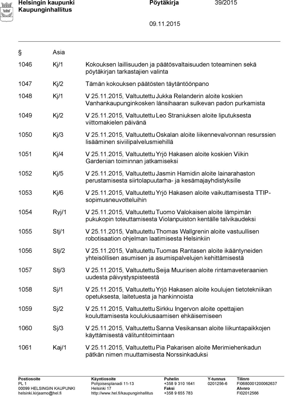 11.2015, Valtuutettu Oskalan aloite liikennevalvonnan resurssien lisääminen siviilipalvelusmiehillä 1051 Kj/4 V 25.11.2015, Valtuutettu Yrjö Hakasen aloite koskien Viikin Gardenian toiminnan jatkamiseksi 1052 Kj/5 V 25.