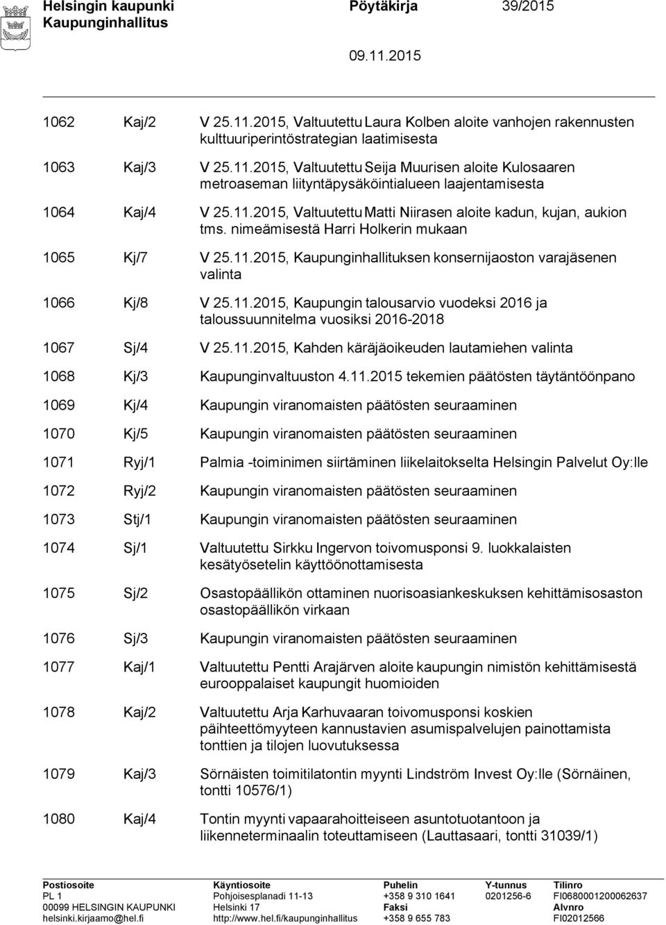 11.2015, Kaupungin talousarvio vuodeksi 2016 ja taloussuunnitelma vuosiksi 2016-2018 1067 Sj/4 V 25.11.2015, Kahden käräjäoikeuden lautamiehen valinta 1068 Kj/3 Kaupunginvaltuuston 4.11.2015 tekemien
