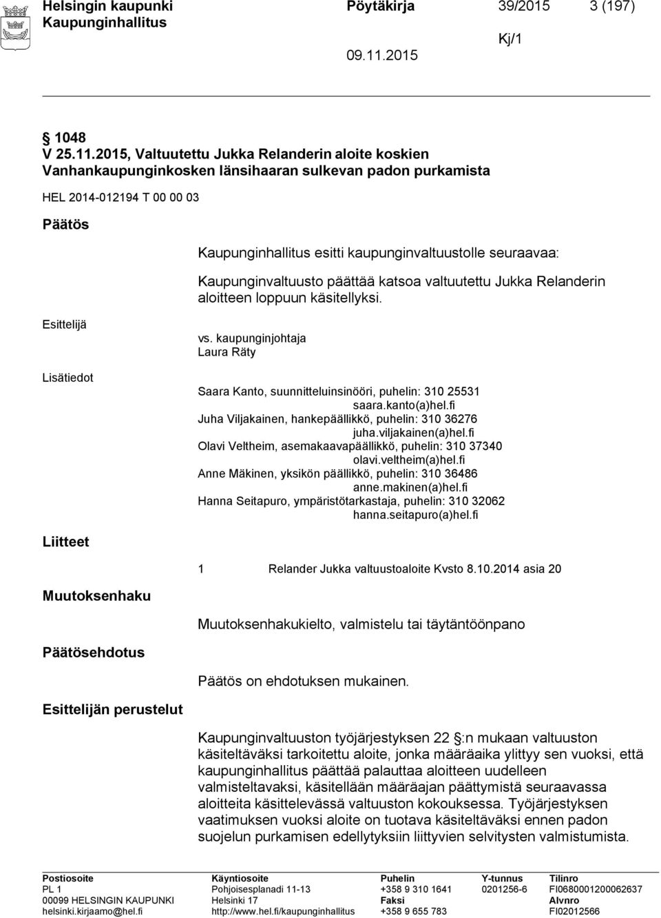 Kaupunginvaltuusto päättää katsoa valtuutettu Jukka Relanderin aloitteen loppuun käsitellyksi. vs. kaupunginjohtaja Laura Räty Saara Kanto, suunnitteluinsinööri, puhelin: 310 25531 saara.kanto(a)hel.