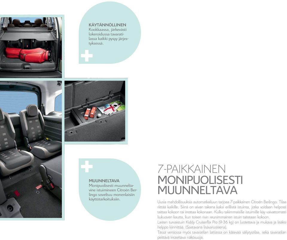 7-PAIKKAINEN MONIPUOLISESTI MUUNNELTAVA Uusia mahdollisuuksia automatkailuun tarjoaa 7-paikkainen Citroën Berlingo. Tilaa riittää kaikille.