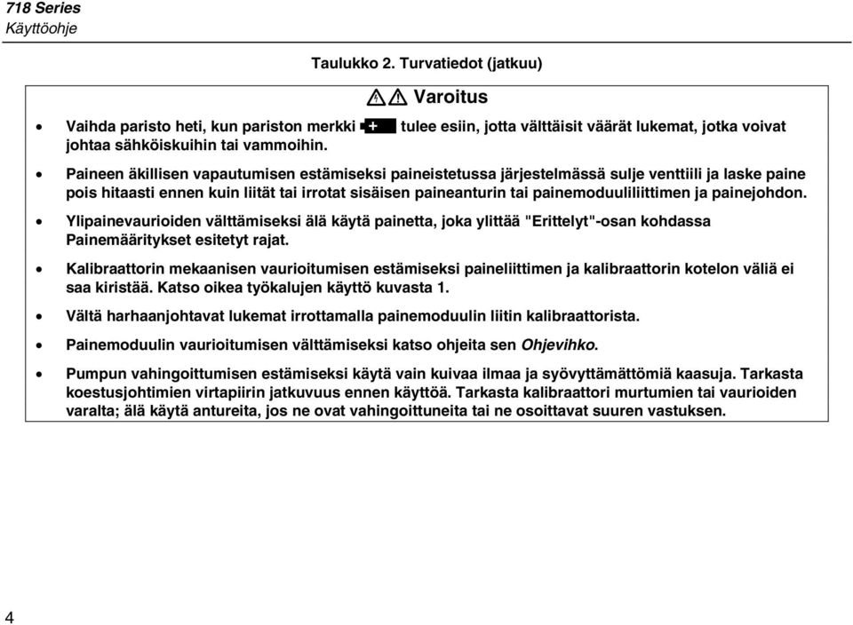 Paineen äkillisen vapautumisen estämiseksi paineistetussa järjestelmässä sulje venttiili ja laske paine pois hitaasti ennen kuin liität tai irrotat sisäisen paineanturin tai painemoduuliliittimen ja