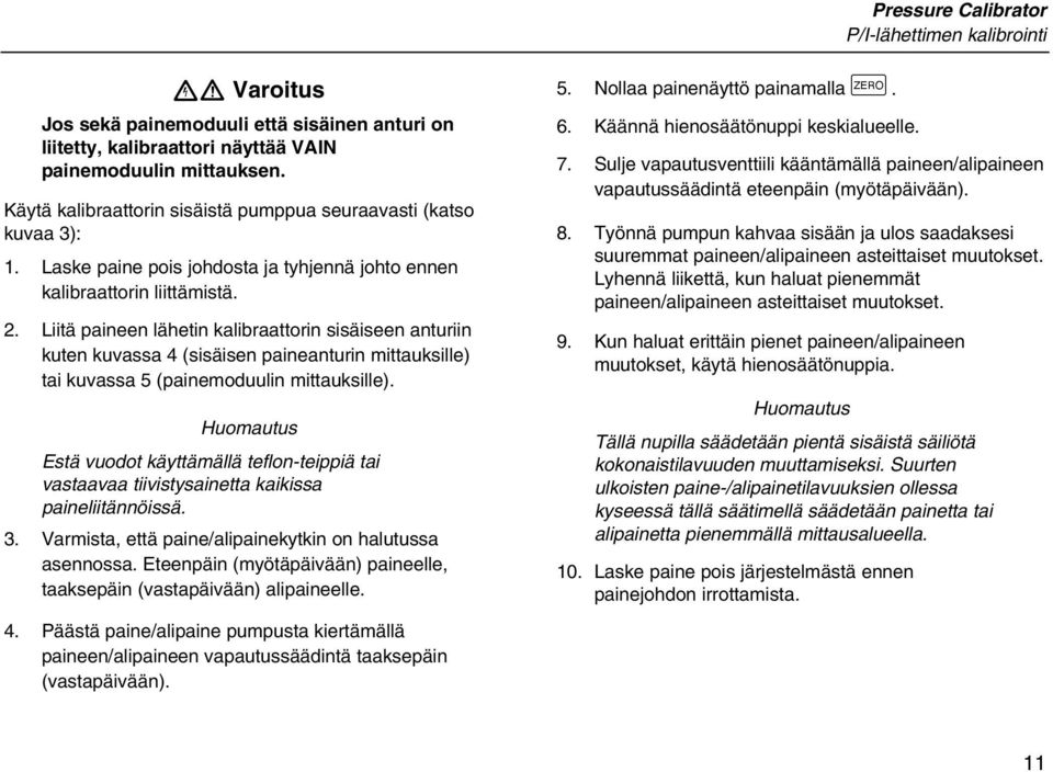 Liitä paineen lähetin kalibraattorin sisäiseen anturiin kuten kuvassa 4 (sisäisen paineanturin mittauksille) tai kuvassa 5 (painemoduulin mittauksille).