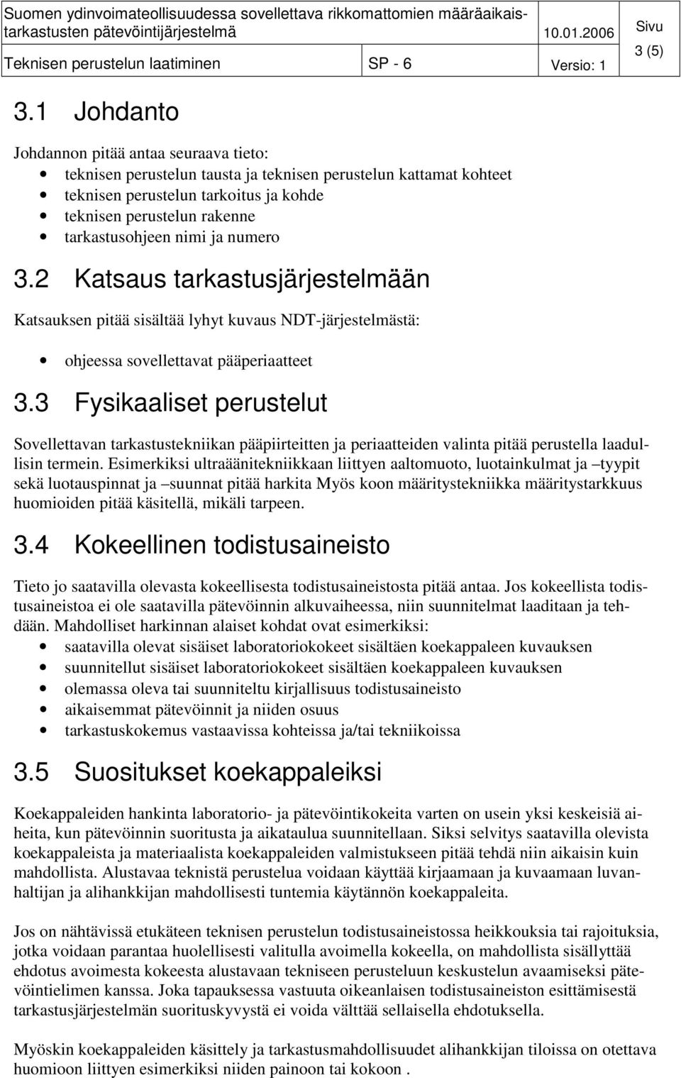 nimi ja numero 3.2 Katsaus tarkastusjärjestelmään Katsauksen pitää sisältää lyhyt kuvaus NDT-järjestelmästä: ohjeessa sovellettavat pääperiaatteet 3.