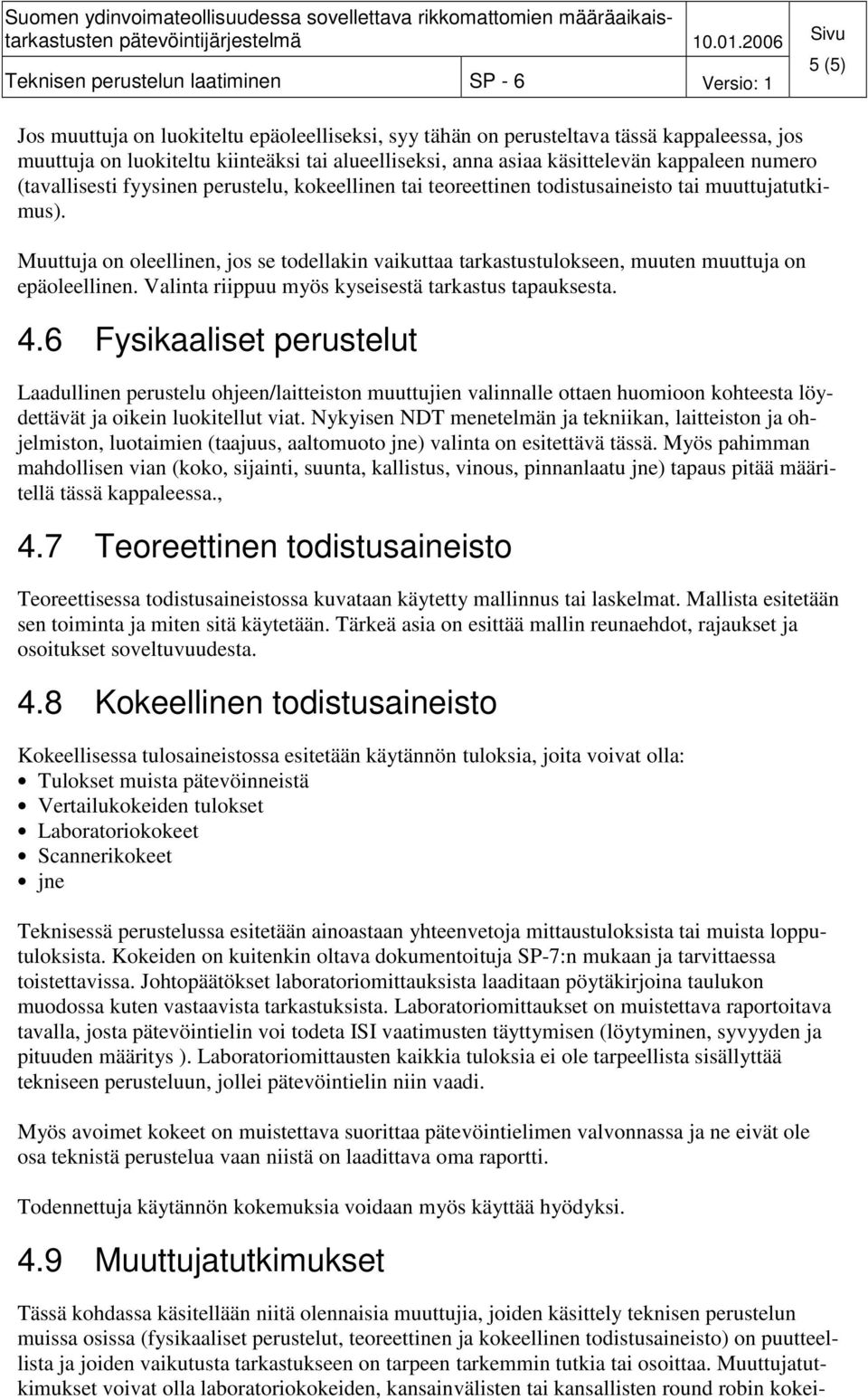 Muuttuja on oleellinen, jos se todellakin vaikuttaa tarkastustulokseen, muuten muuttuja on epäoleellinen. Valinta riippuu myös kyseisestä tarkastus tapauksesta. 4.