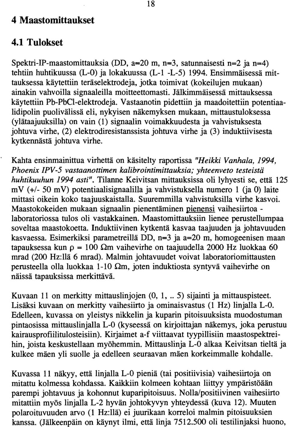 Vastaanotin pidettiin ja maadoitettiin potentiaalidipolin puolivälissä eli, nykyisen näkemyksen mukaan, mittaustuloksessa (ylätaajuuksilla) on vain (1) signaalin voimakkuudesta ja vahvistuksesta