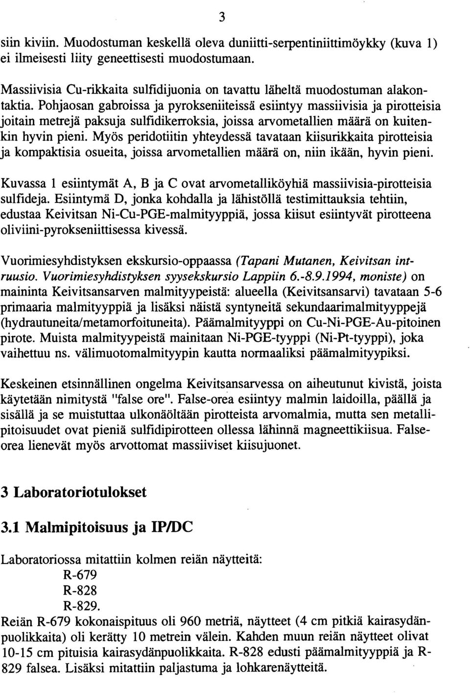 Pohjaosan gabroissa ja pyrokseniiteissa esiintyy massiivisia ja pirotteisia joitain metrejä paksuja sulfidikerroksia, joissa arvometallien määrä on kuitenkin hyvin pieni.