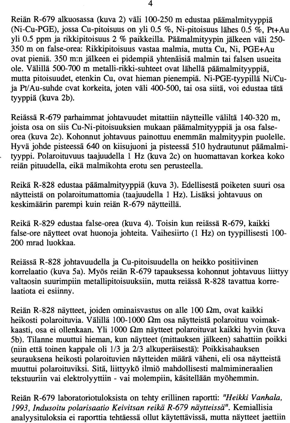 Välillä 57 m metallirikkisuhteet ovat lähellä paämalmityyppia, mutta pitoisuudet, etenkin Cu, ovat hieman pienempiä.