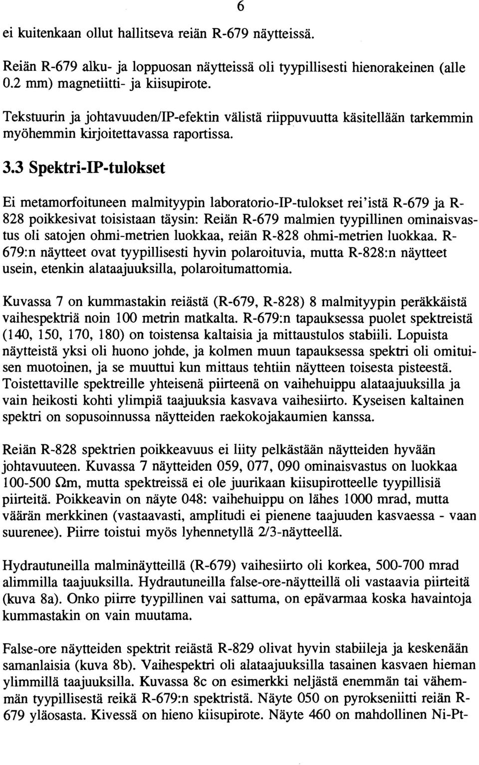 Ei metamorfoituneen malmityypin laboratorioiptulokset rei'istä R679 ja R 828 poikkesivat toisistaan täysin: Reiän R679 malrnien tyypillinen ominaisvastus oli satojen ohimetrien luokkaa, reiän R828