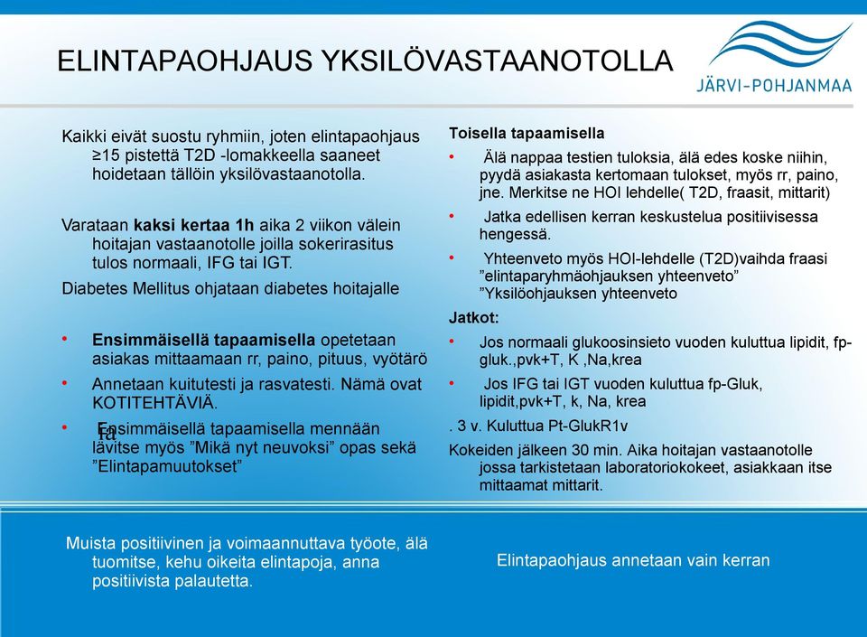 Diabetes Mellitus ohjataan diabetes hoitajalle Ensimmäisellä tapaamisella opetetaan asiakas mittaamaan rr, paino, pituus, vyötärö Annetaan kuitutesti ja rasvatesti. Nämä ovat KOTITEHTÄVIÄ.