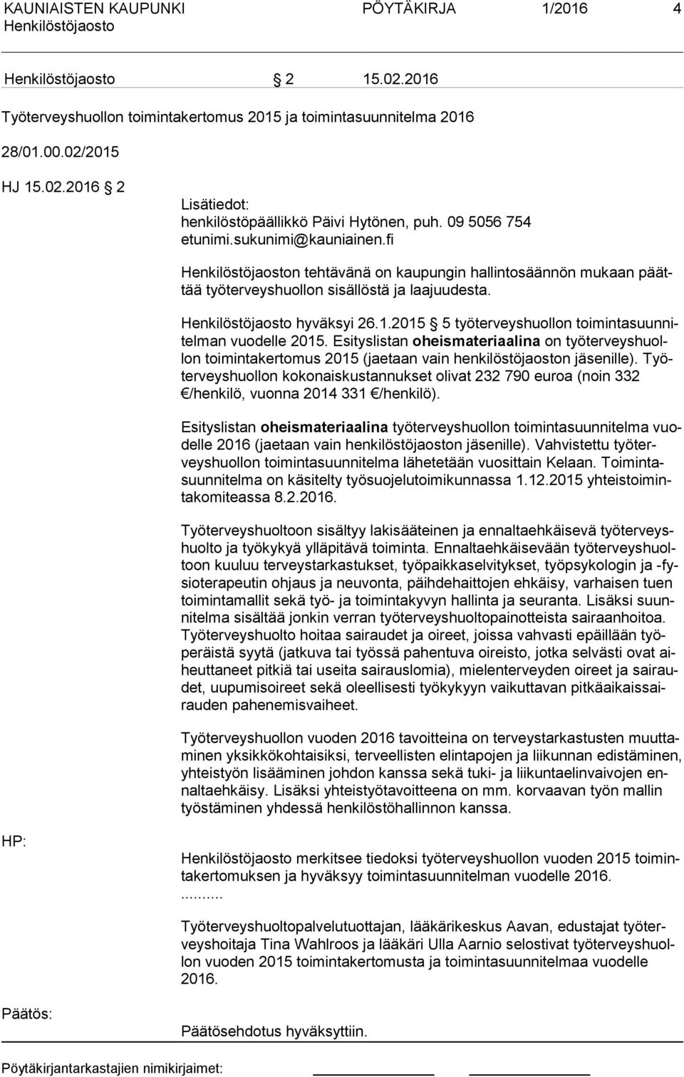 2015 5 työterveyshuollon toi min ta suun nitel man vuodelle 2015. Esityslistan oheismateriaalina on työ ter veys huollon toimintakertomus 2015 (jaetaan vain henkilöstöjaoston jäsenille).