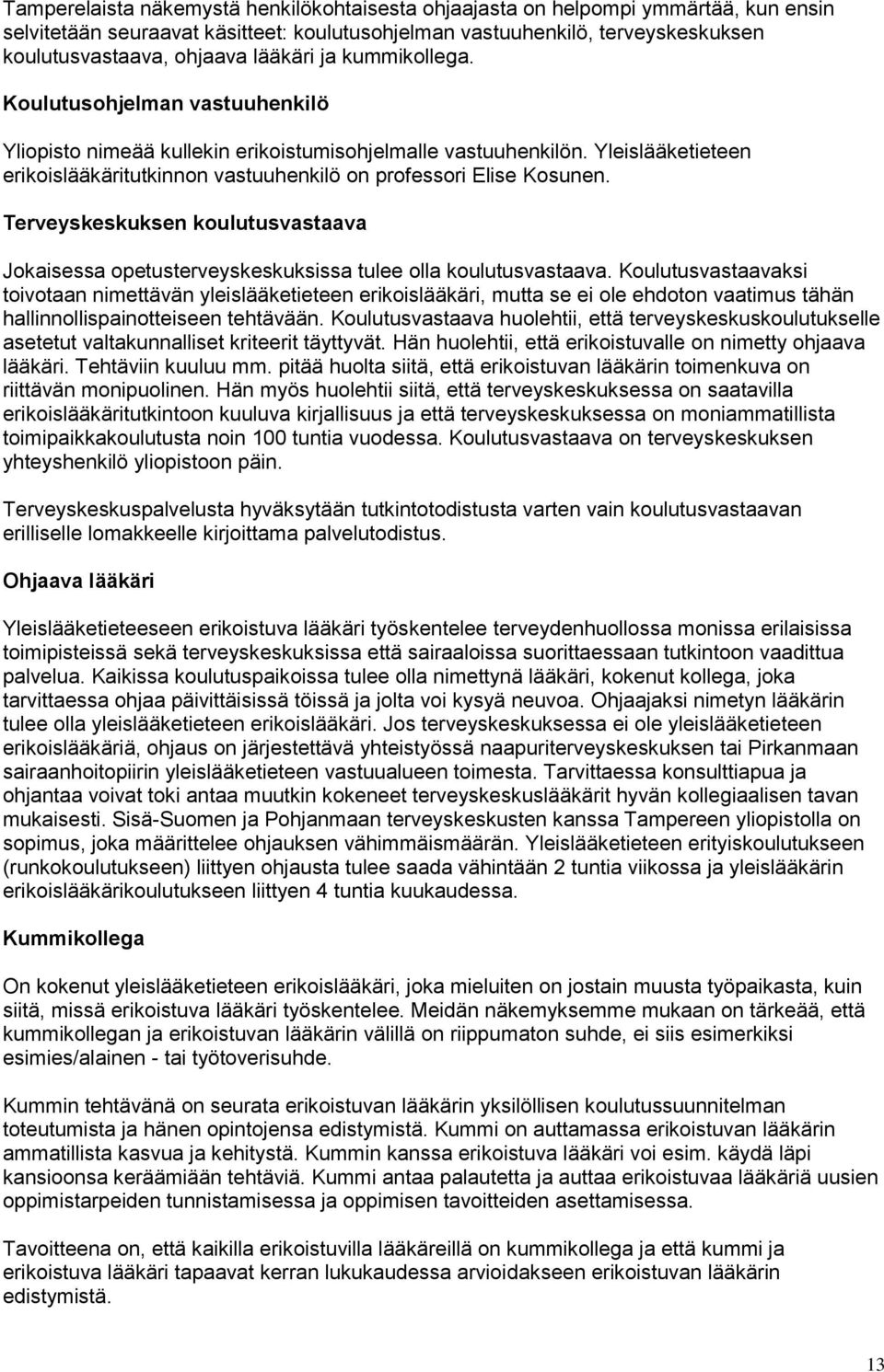 Yleislääketieteen erikoislääkäritutkinnon vastuuhenkilö on professori Elise Kosunen. Terveyskeskuksen koulutusvastaava Jokaisessa opetusterveyskeskuksissa tulee olla koulutusvastaava.