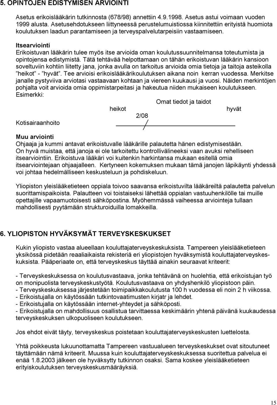 Itsearviointi Erikoistuvan lääkärin tulee myös itse arvioida oman koulutussuunnitelmansa toteutumista ja opintojensa edistymistä.