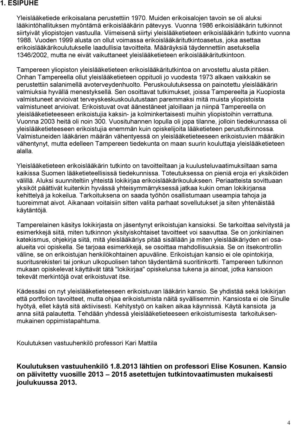 Vuoden 1999 alusta on ollut voimassa erikoislääkäritutkintoasetus, joka asettaa erikoislääkärikoulutukselle laadullisia tavoitteita.