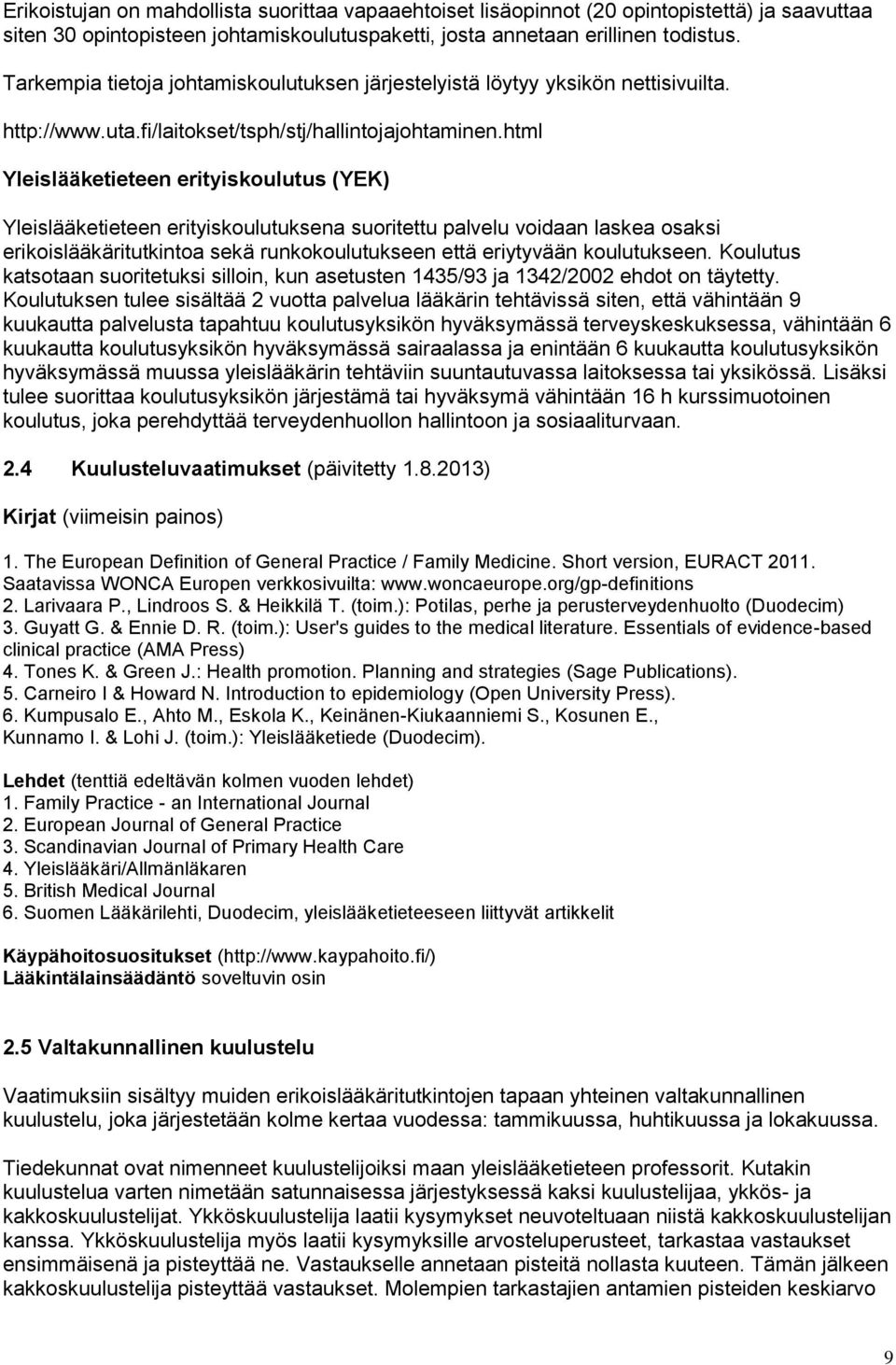 html Yleislääketieteen erityiskoulutus (YEK) Yleislääketieteen erityiskoulutuksena suoritettu palvelu voidaan laskea osaksi erikoislääkäritutkintoa sekä runkokoulutukseen että eriytyvään koulutukseen.