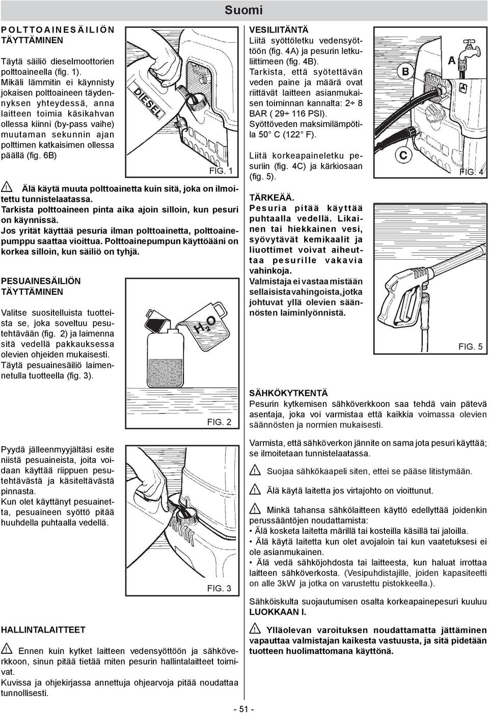 (fig. 6B) FIG. 1 Älä käytä muuta polttoainetta kuin sitä, joka on ilmoitettu tunnistelaatassa. Tarkista polttoaineen pinta aika ajoin silloin, kun pesuri on käynnissä.