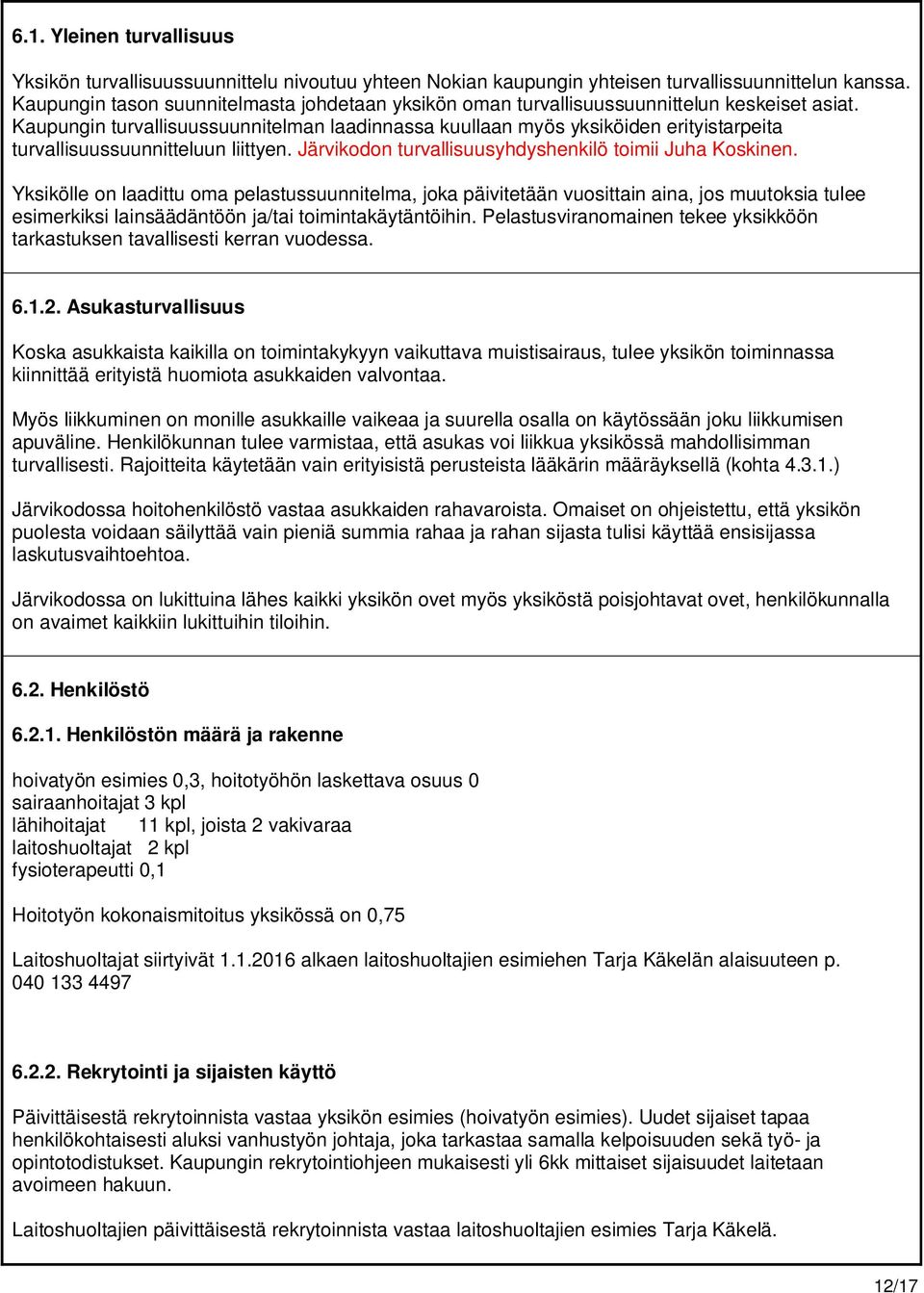 Kaupungin turvallisuussuunnitelman laadinnassa kuullaan myös yksiköiden erityistarpeita turvallisuussuunnitteluun liittyen. Järvikodon turvallisuusyhdyshenkilö toimii Juha Koskinen.