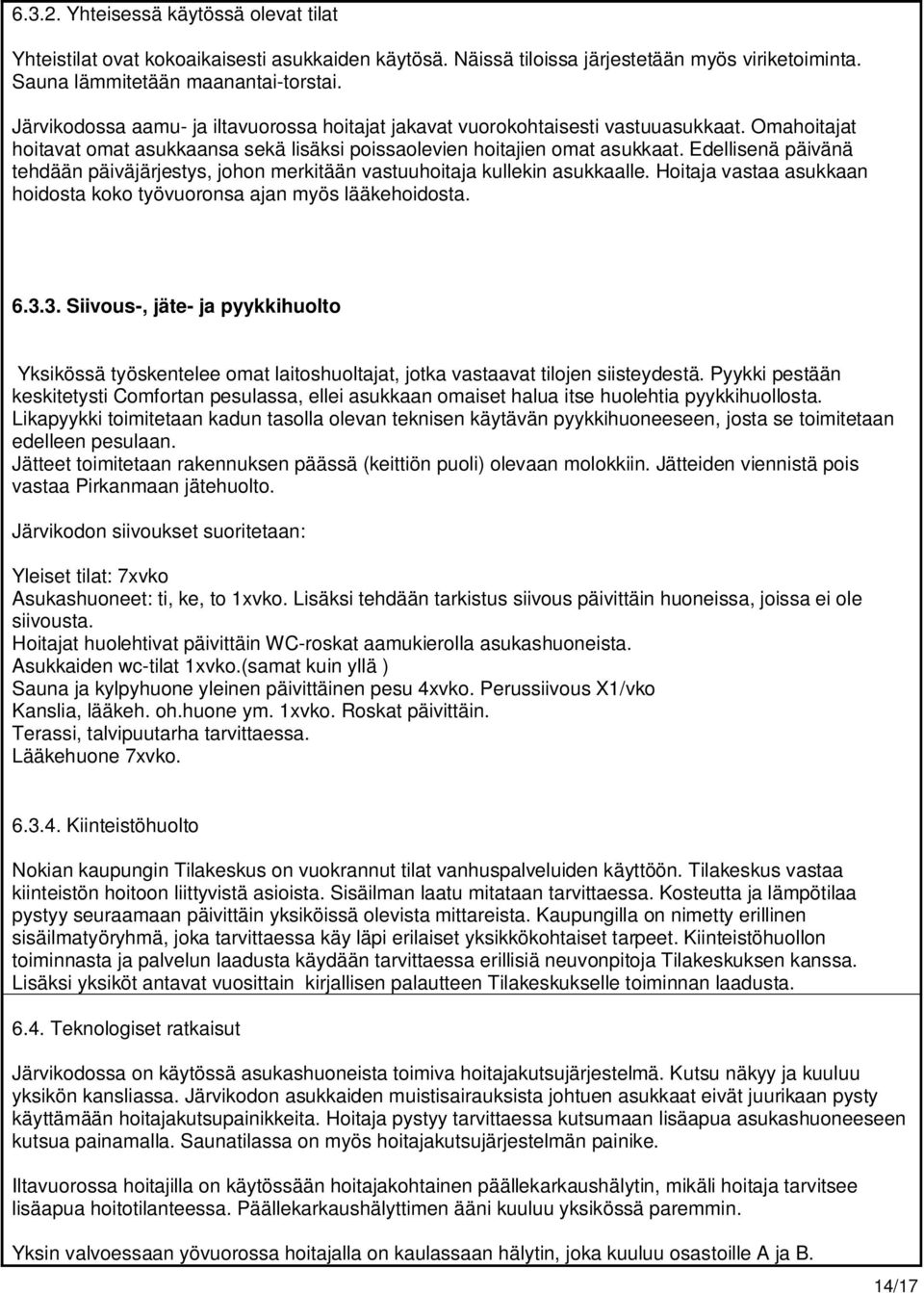 Edellisenä päivänä tehdään päiväjärjestys, johon merkitään vastuuhoitaja kullekin asukkaalle. Hoitaja vastaa asukkaan hoidosta koko työvuoronsa ajan myös lääkehoidosta. 6.3.