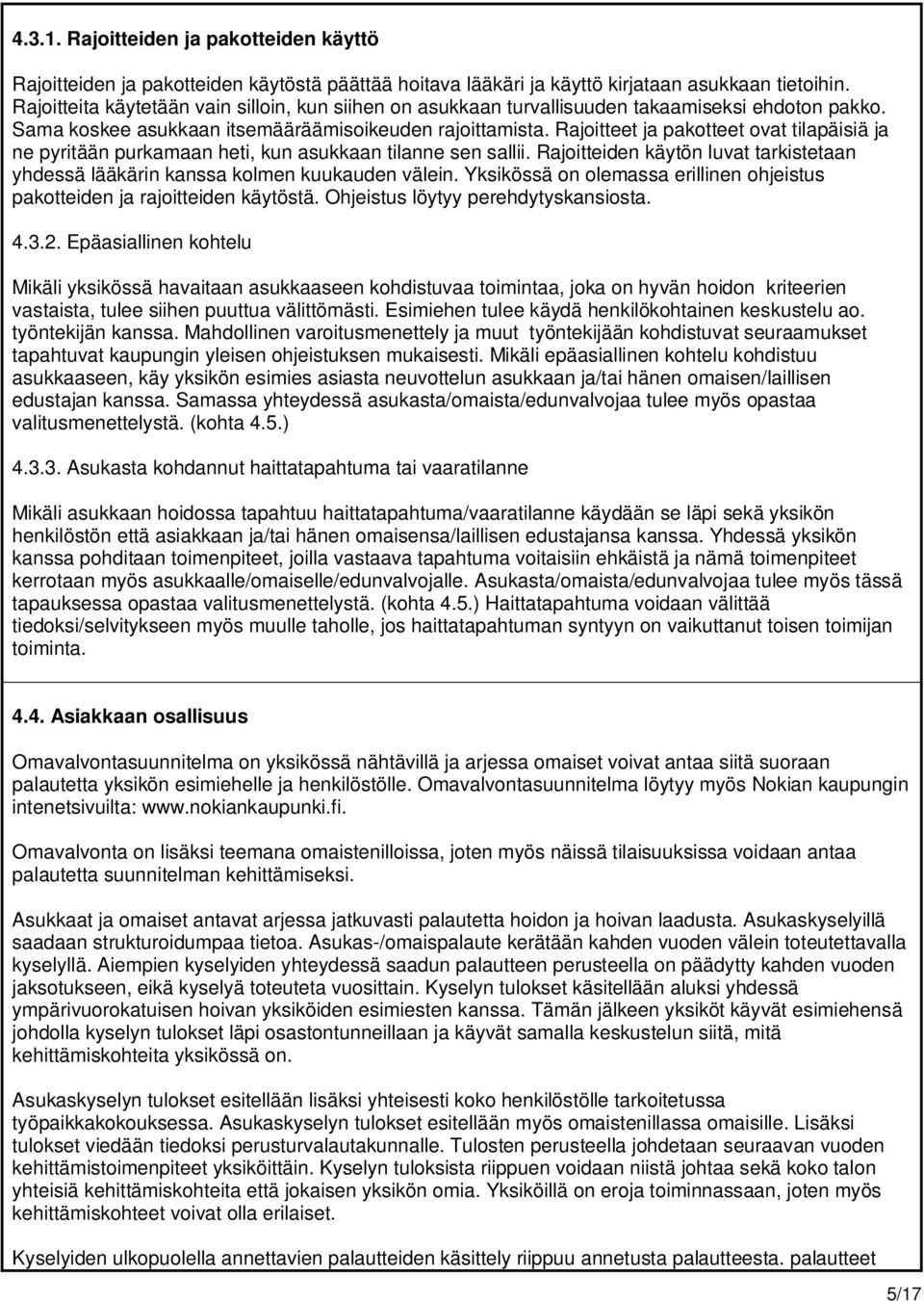 Rajoitteet ja pakotteet ovat tilapäisiä ja ne pyritään purkamaan heti, kun asukkaan tilanne sen sallii. Rajoitteiden käytön luvat tarkistetaan yhdessä lääkärin kanssa kolmen kuukauden välein.