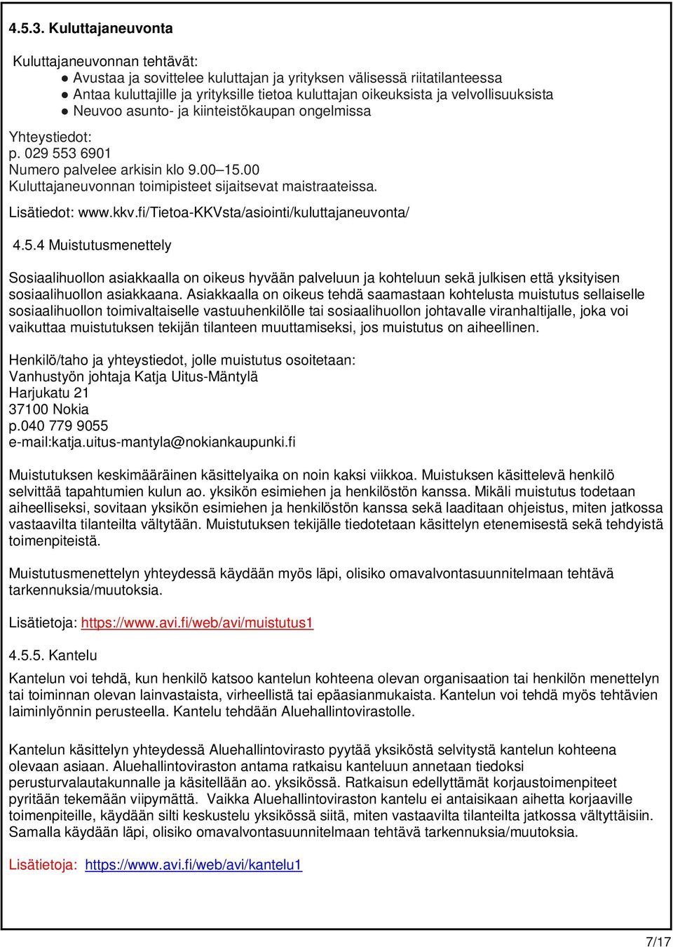 velvollisuuksista Neuvoo asunto- ja kiinteistökaupan ongelmissa Yhteystiedot: p. 029 553 6901 Numero palvelee arkisin klo 9.00 15.00 Kuluttajaneuvonnan toimipisteet sijaitsevat maistraateissa.