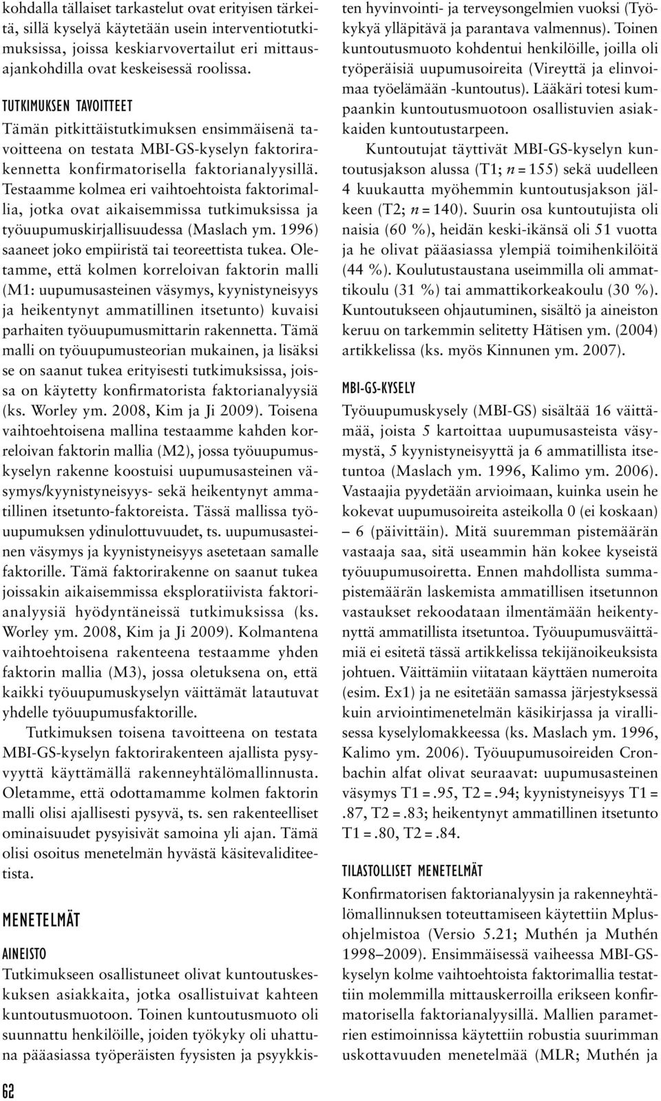 Testaamme kolmea eri vaihtoehtoista faktorimallia, jotka ovat aikaisemmissa tutkimuksissa ja työuupumuskirjallisuudessa (Maslach ym. 1996) saaneet joko empiiristä tai teoreettista tukea.