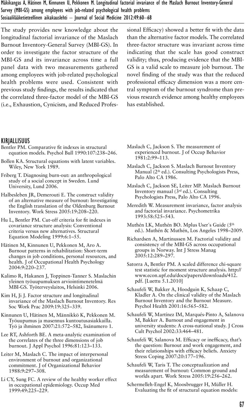 Journal of Social Medicine 2012:49:60 68 The study provides new knowledge about the longitudinal factorial invariance of the Maslach Burnout Inventory-General Survey (MBI-GS).