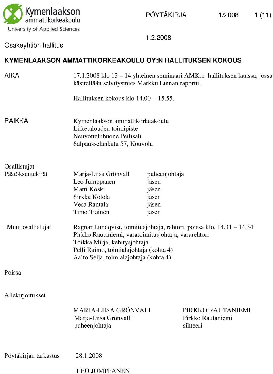 PAIKKA Kymenlaakson ammattikorkeakoulu Liiketalouden toimipiste Neuvotteluhuone Peilisali Salpausselänkatu 57, Kouvola Osallistujat Päätöksentekijät Marja-Liisa Grönvall puheenjohtaja Leo Jumppanen