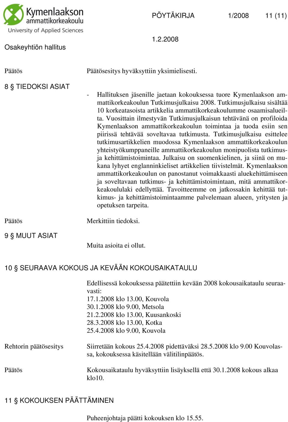 Vuosittain ilmestyvän Tutkimusjulkaisun tehtävänä on profiloida Kymenlaakson ammattikorkeakoulun toimintaa ja tuoda esiin sen piirissä tehtävää soveltavaa tutkimusta.