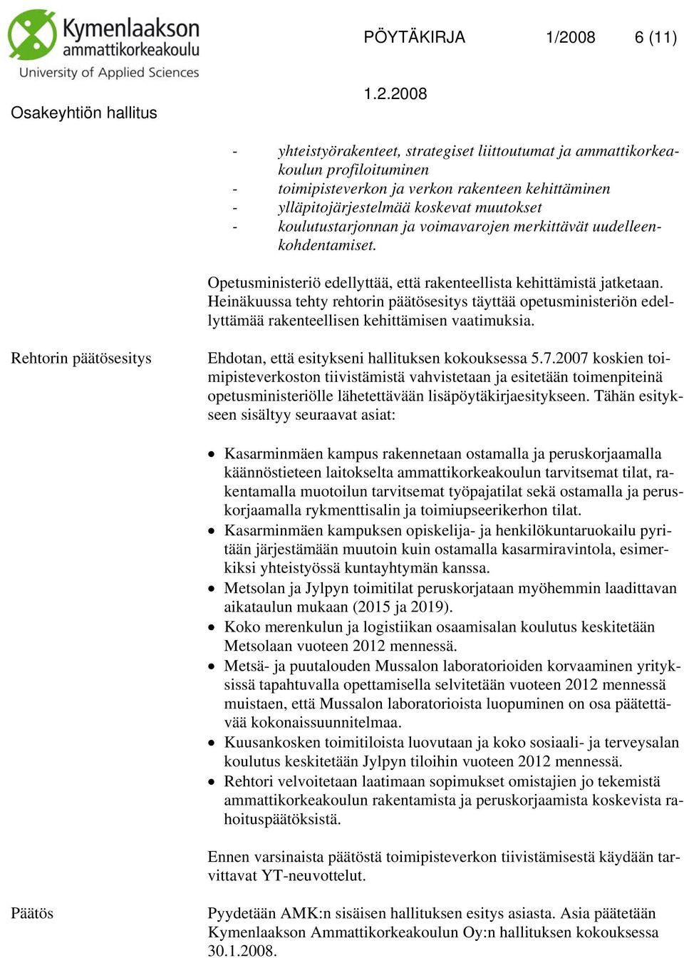 Heinäkuussa tehty rehtorin päätösesitys täyttää opetusministeriön edellyttämää rakenteellisen kehittämisen vaatimuksia. Ehdotan, että esitykseni hallituksen kokouksessa 5.7.