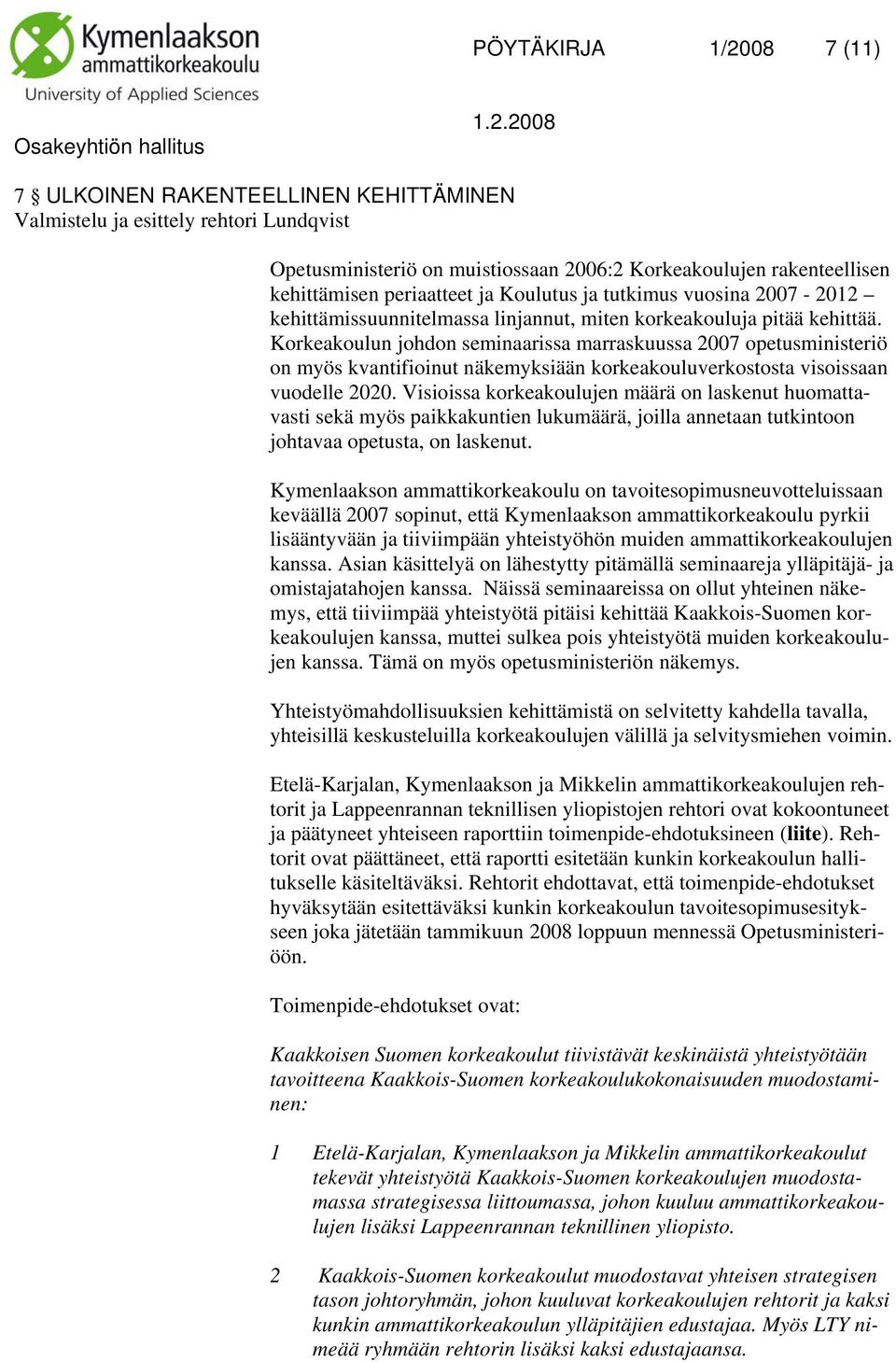 Korkeakoulun johdon seminaarissa marraskuussa 2007 opetusministeriö on myös kvantifioinut näkemyksiään korkeakouluverkostosta visoissaan vuodelle 2020.